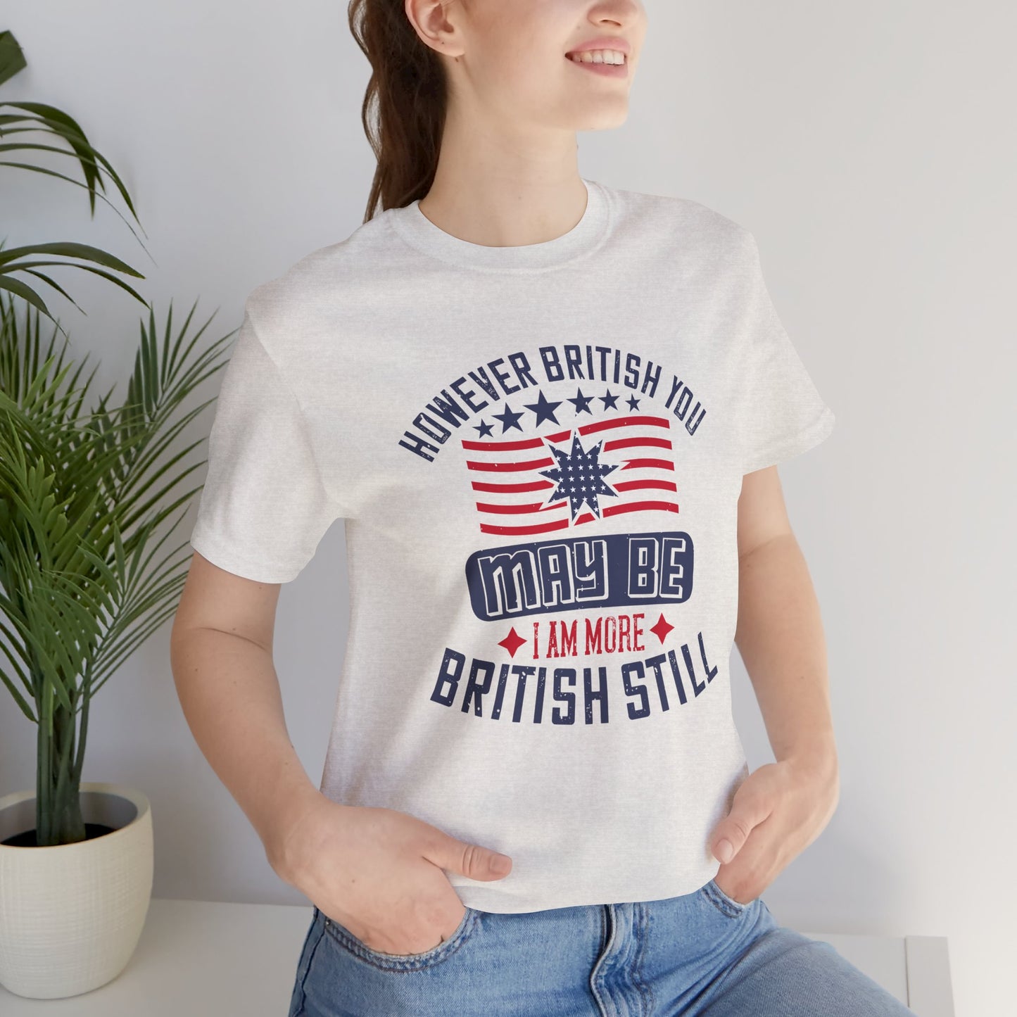 Unisex Jersey Tee - 'However British you may be, I am more British still' Graphic Shirt, Casual Wear - 13819