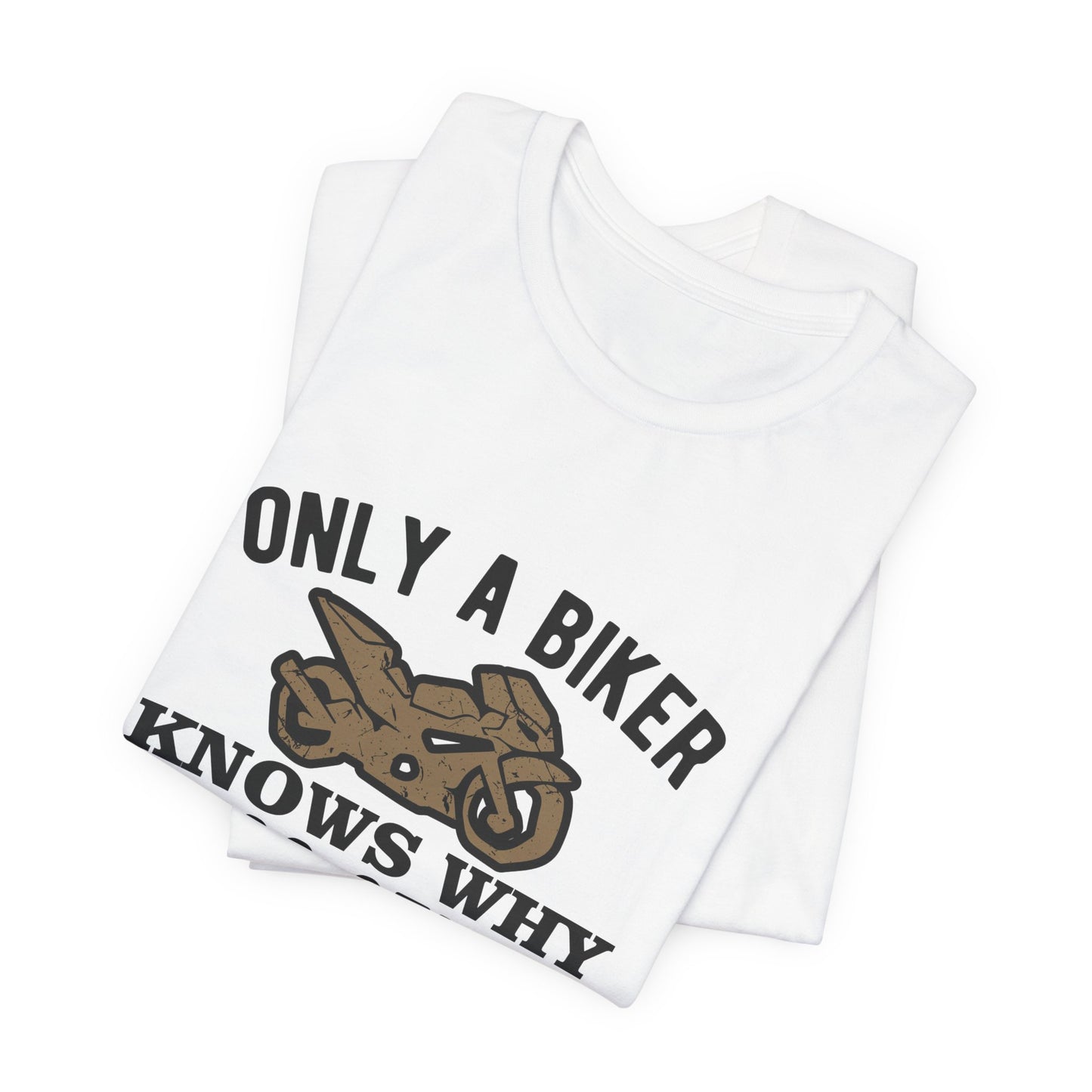 Only A Biker Knows Why - Unisex Jersey Short Sleeve Tee - 13496