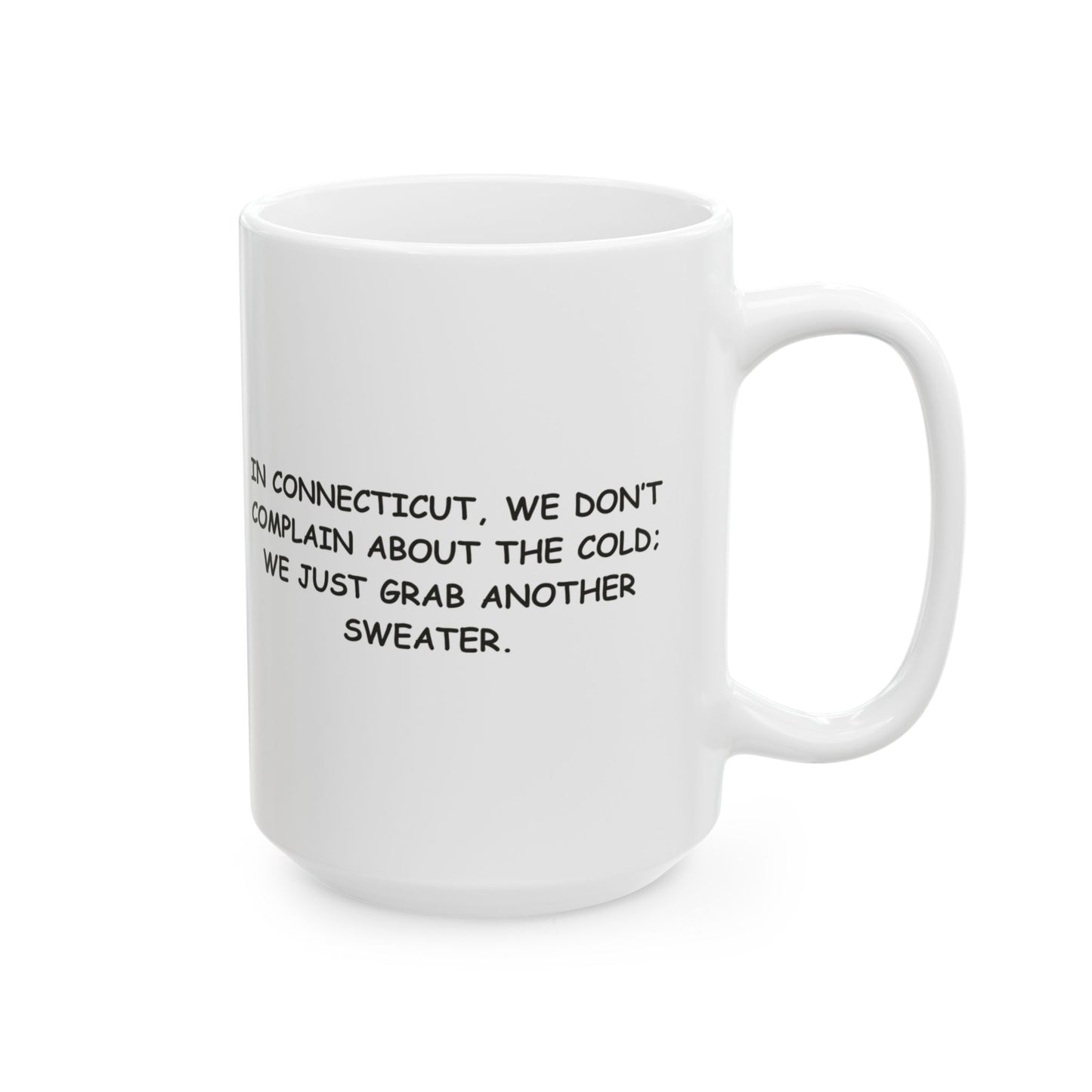 "In Connecticut, we don’t complain about the cold; we just grab another sweater." Ceramic Mug - 13888