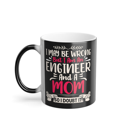 I May Be Wrong, But I'm an Engineer and Mom - Color Morphing Mug, 11oz - 13545