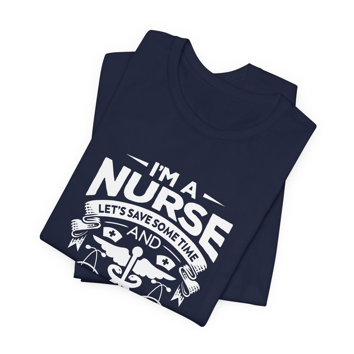 I'm A Nurse, Let's Save Sometime And Assume I'm Never Wrong - Unisex Jersey Short Sleeve Tee