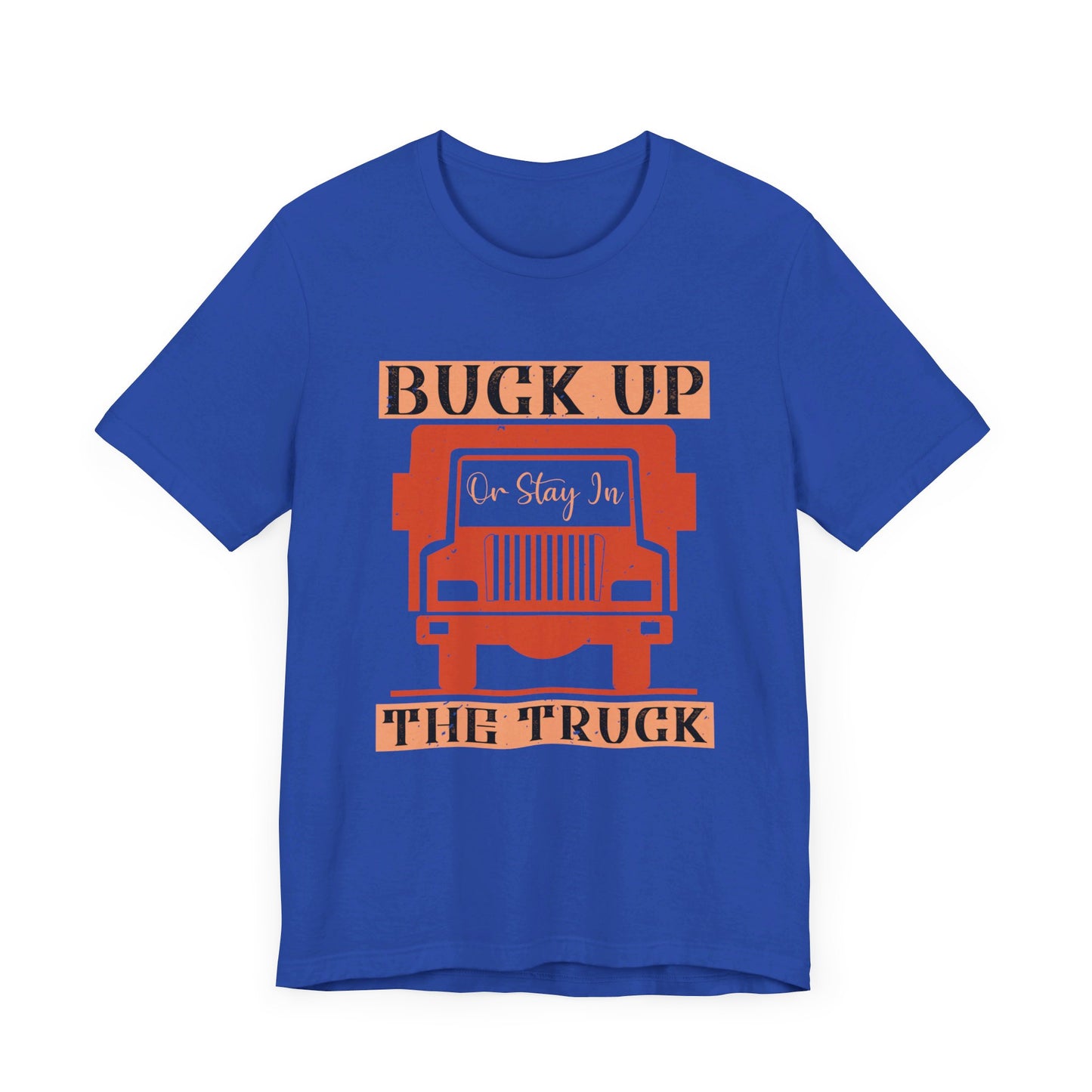 Buck Up or Stay in the Truck - Unisex Jersey Short Sleeve Tee