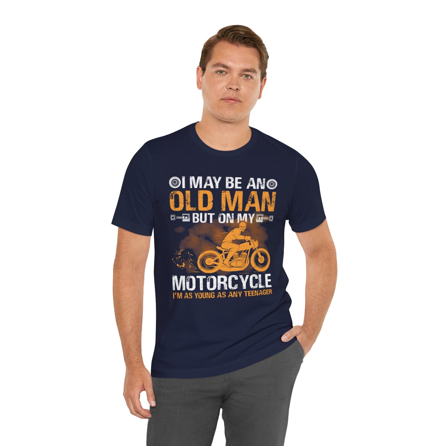 I May Be An Old Man, But On My Motorcycle I'm As Young As Any Teenager - Unisex Jersey Short Sleeve Tee