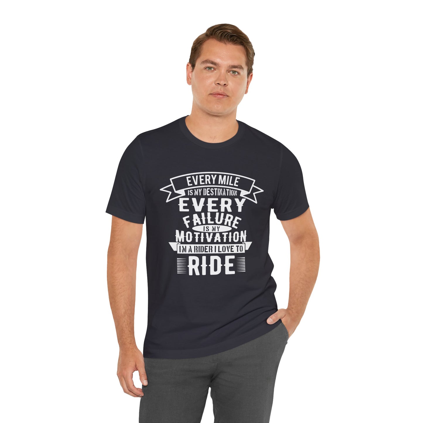 Every Mile is My Destination, Every Failure is My Motivation, I'm a Rider, I Love to Ride - Unisex Jersey Short Sleeve Tee - 13454