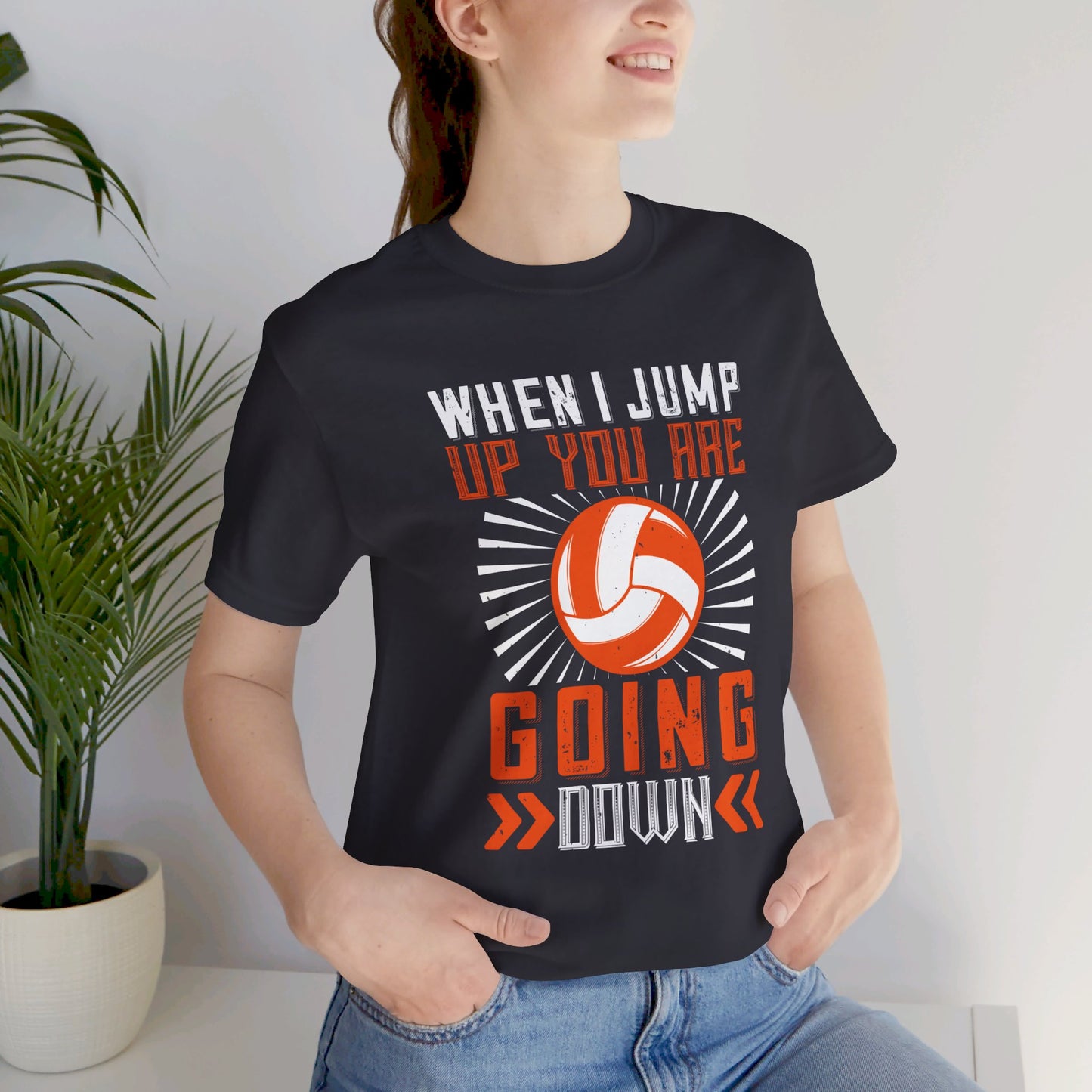 Volleyball: When I Jump Up, You Are Going Down - Unisex Jersey Short Sleeve Tee