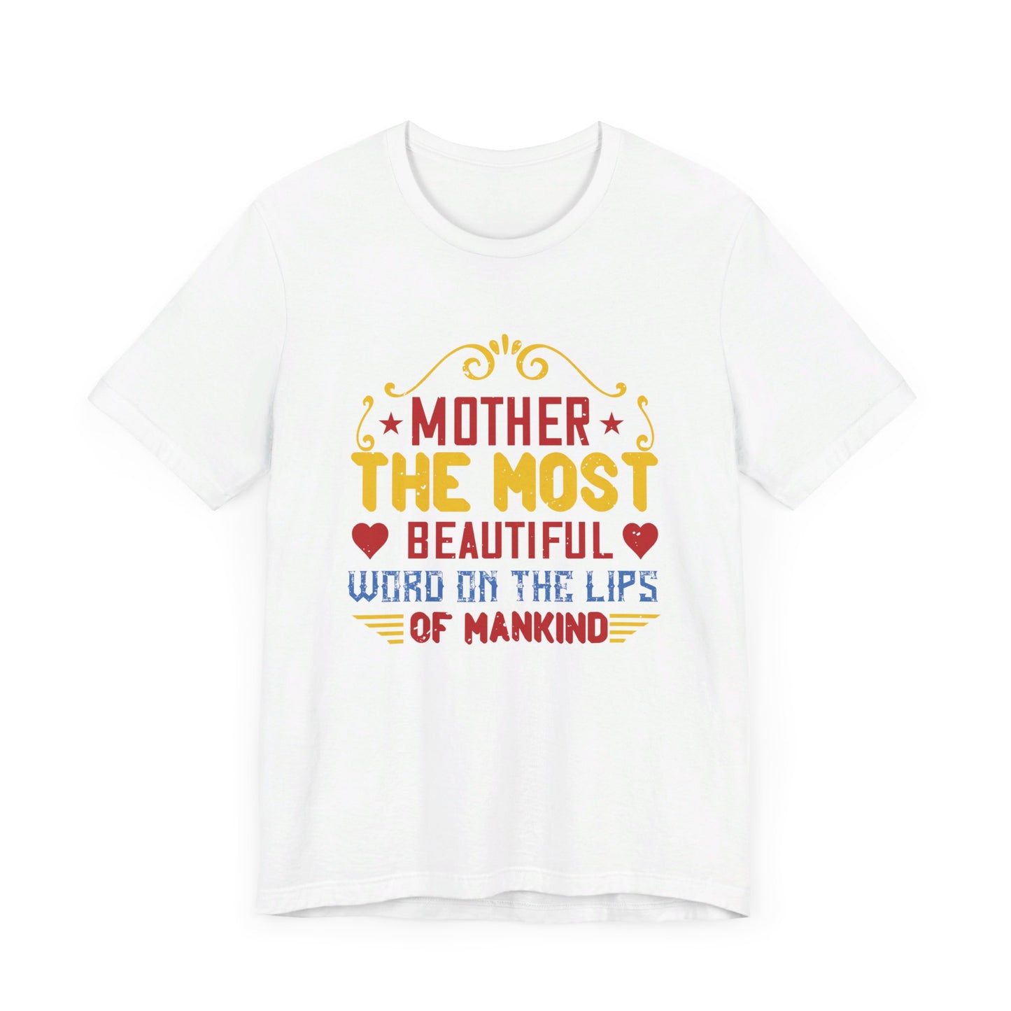 Mother: The Most Beautiful Word on the Lips of Mankind - Unisex Jersey Short Sleeve Tee