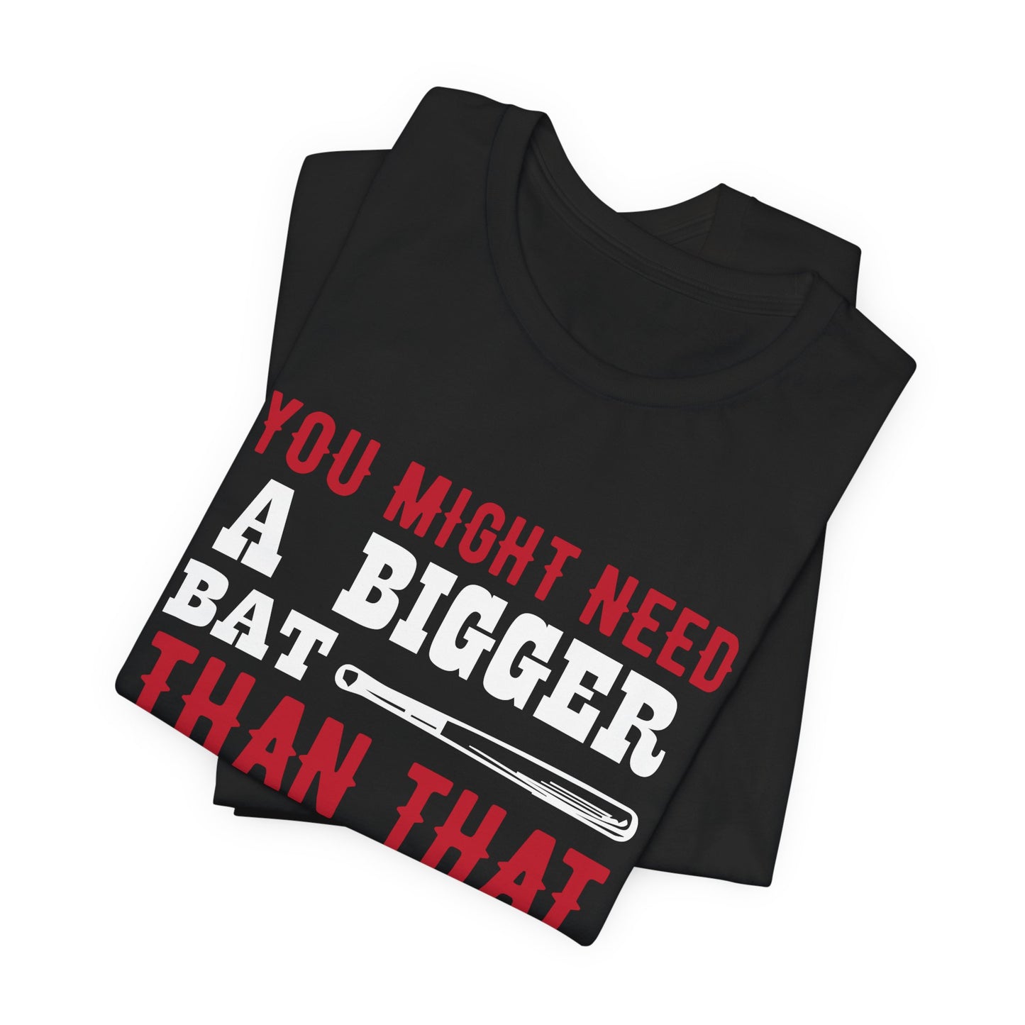 Baseball: You Might Need A Bigger Bat Than That - Unisex Jersey Short Sleeve Tee - 13860