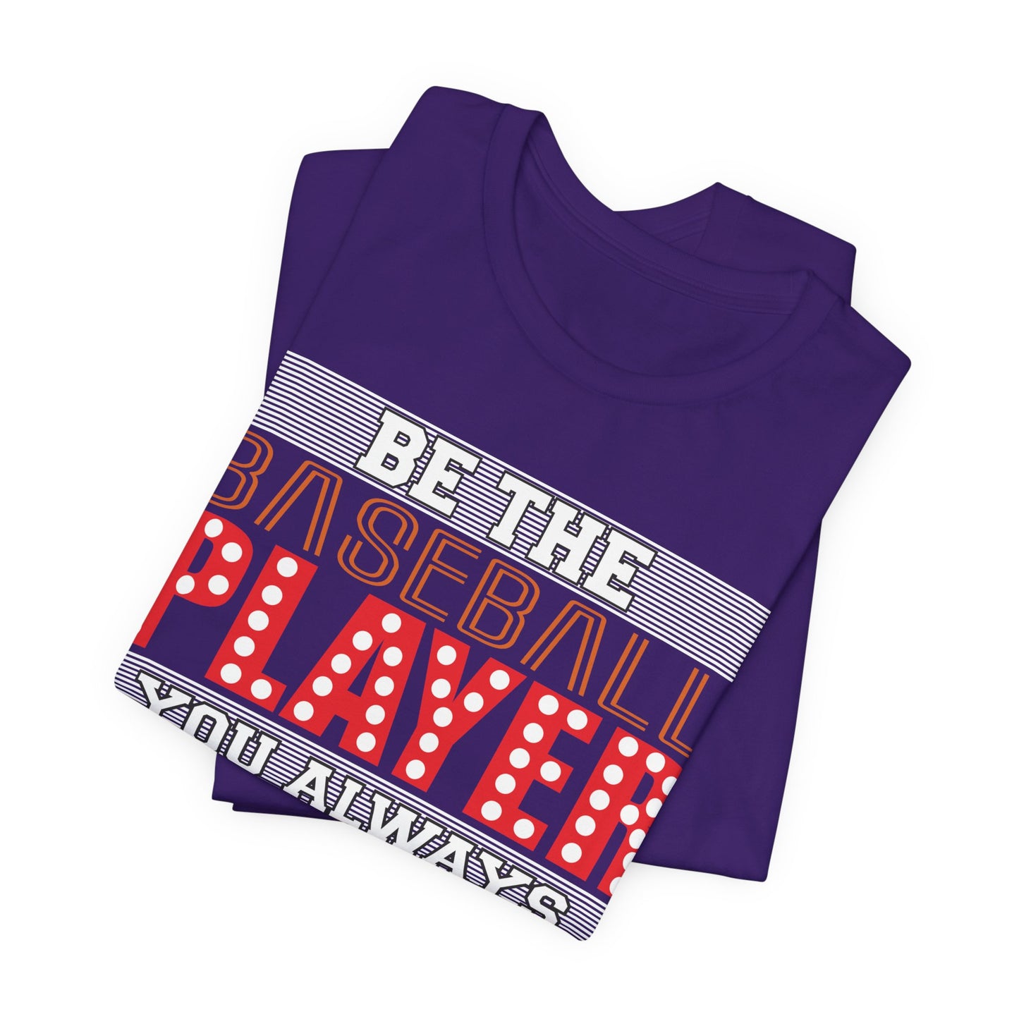 Be The Baseball Player You Always Wanted - Unisex Jersey Short Sleeve Tee - 13907