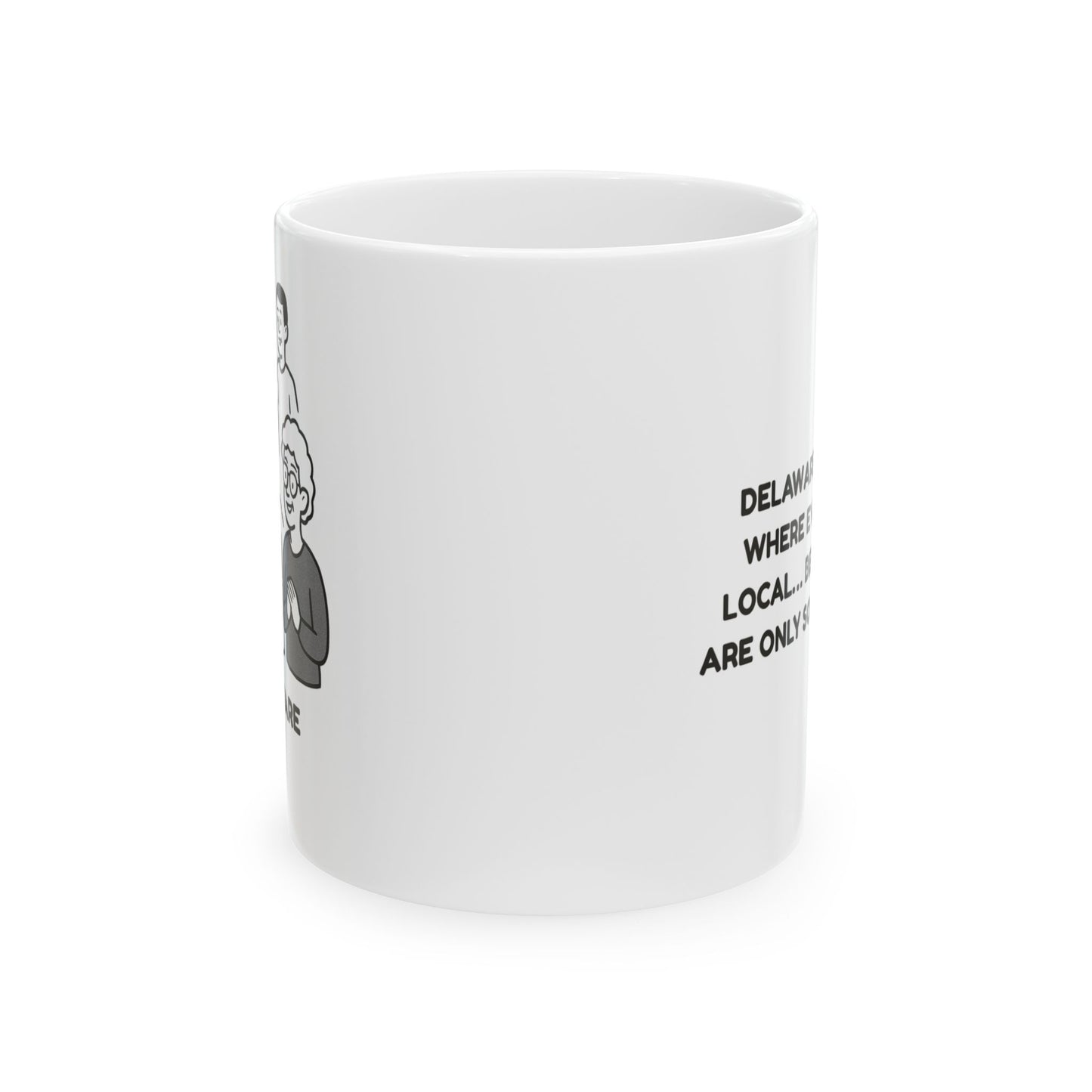 "Delaware: The state where everyone’s a local… because there are only so many people." Ceramic Mug - 14119
