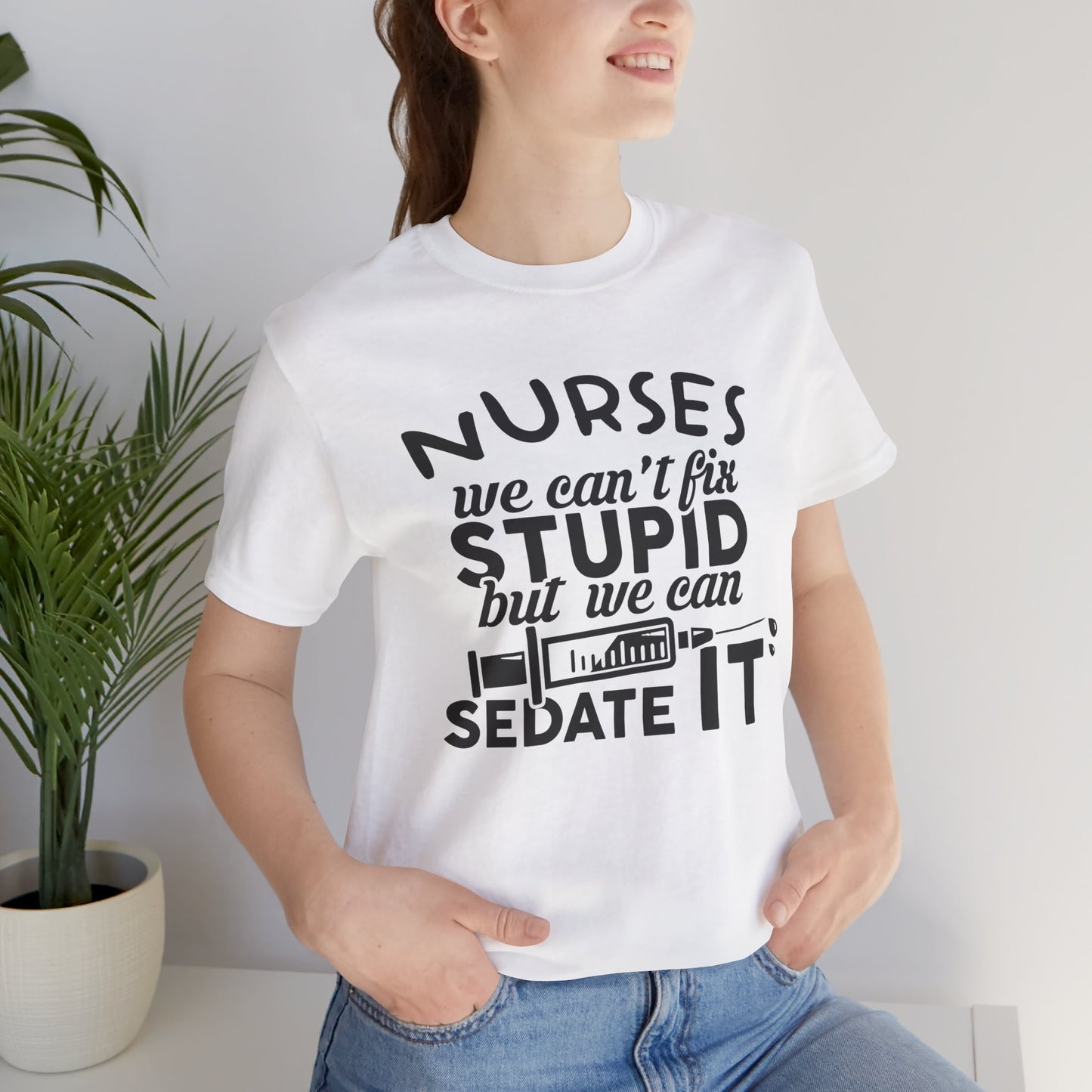 Nurses: We Can't Fix Stupid, But We Can Sedate It - Unisex Jersey Short Sleeve Tee - 13352
