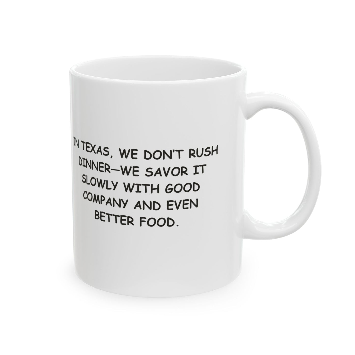 "In Texas, we don’t rush dinner—we savor it slowly with good company and even better food." Ceramic Mug - 12674