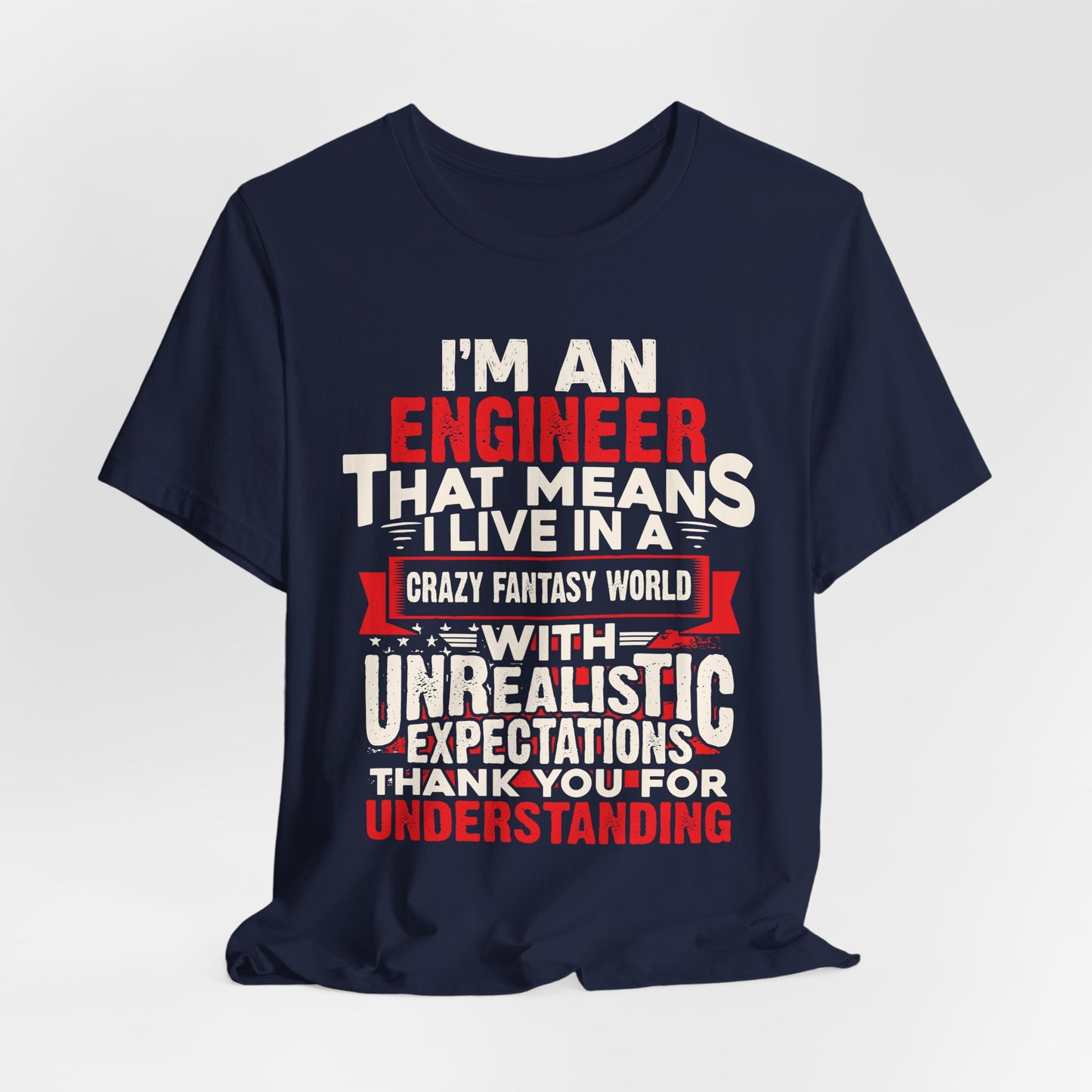 Engineer: I'm An Engineer That Means I Live In A Crazy Fantasy World With Unrealistic Expectation. Thank You For Your Understanding. - Unisex Jersey Short Sleeve Tee - 13650