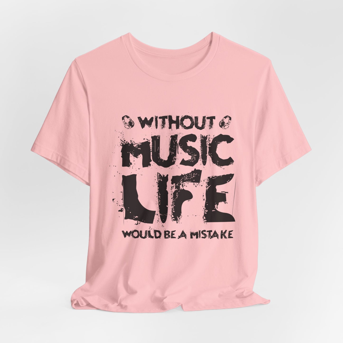 Without Music Life Would Be A Mistake - Unisex Jersey Short Sleeve Tee