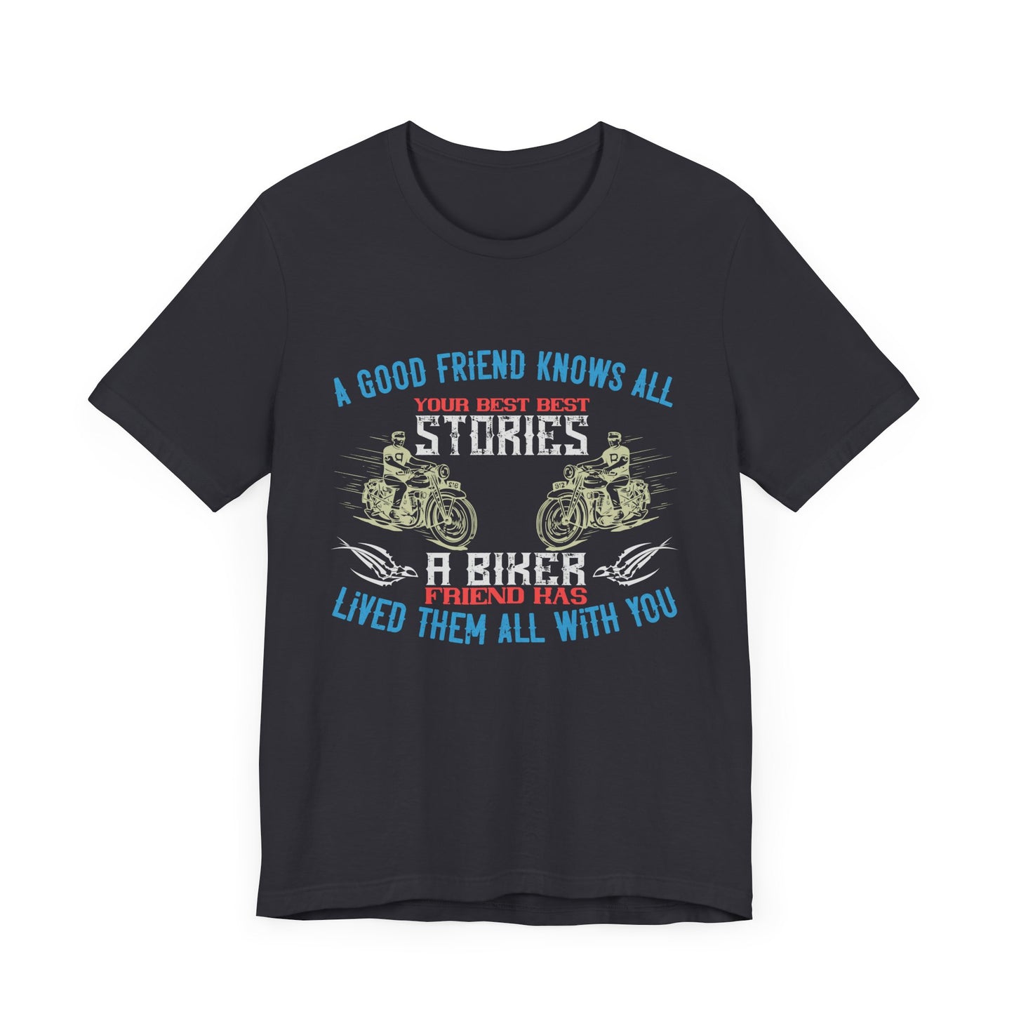 A Good Friend Knows All Your Best Stories, A Biker Friend Has Lived Them All With You - Unisex Jersey Short Sleeve Tee - 13679
