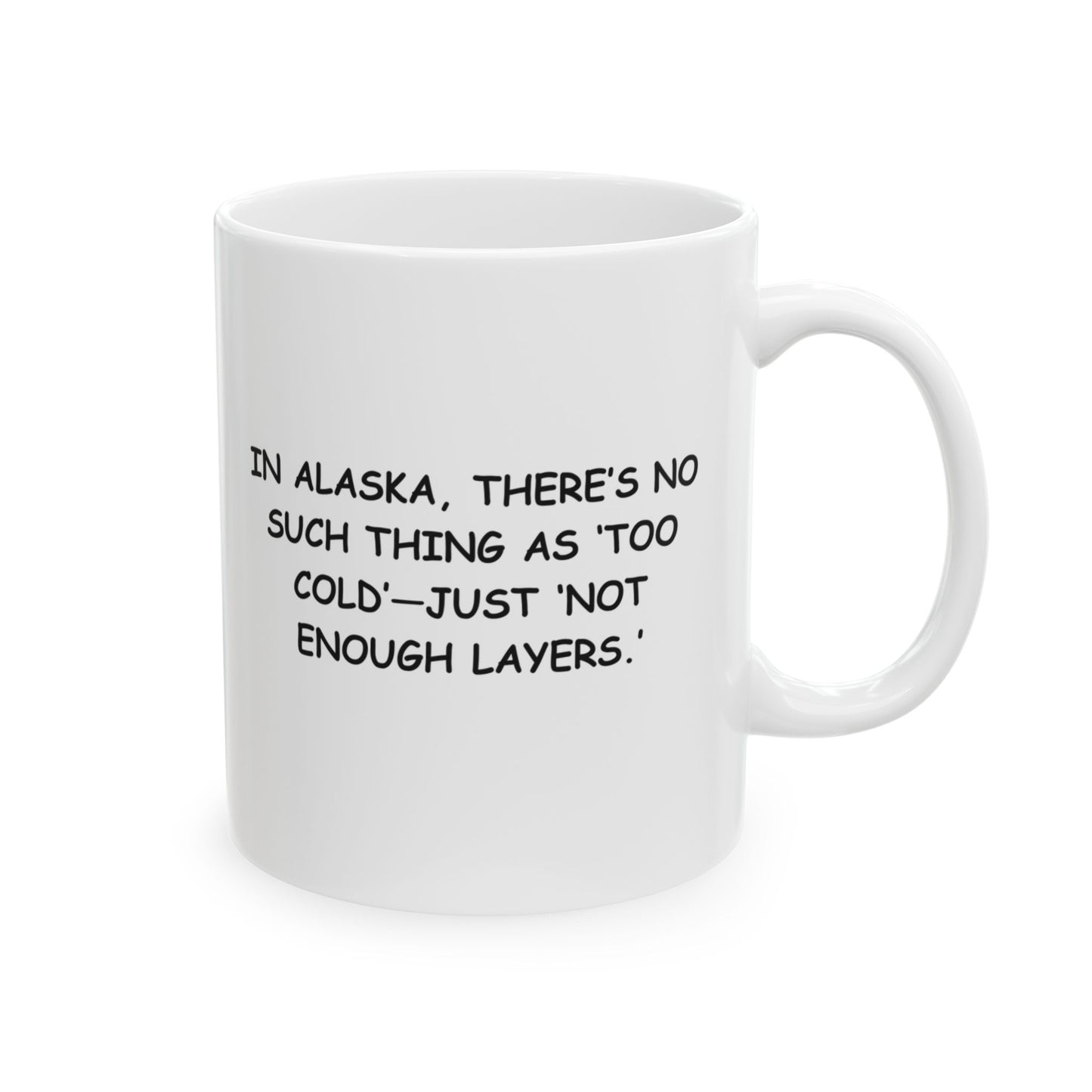 "In Alaska, there’s no such thing as ‘too cold’—just ‘not enough layers.’" Ceramic Mug - 12997
