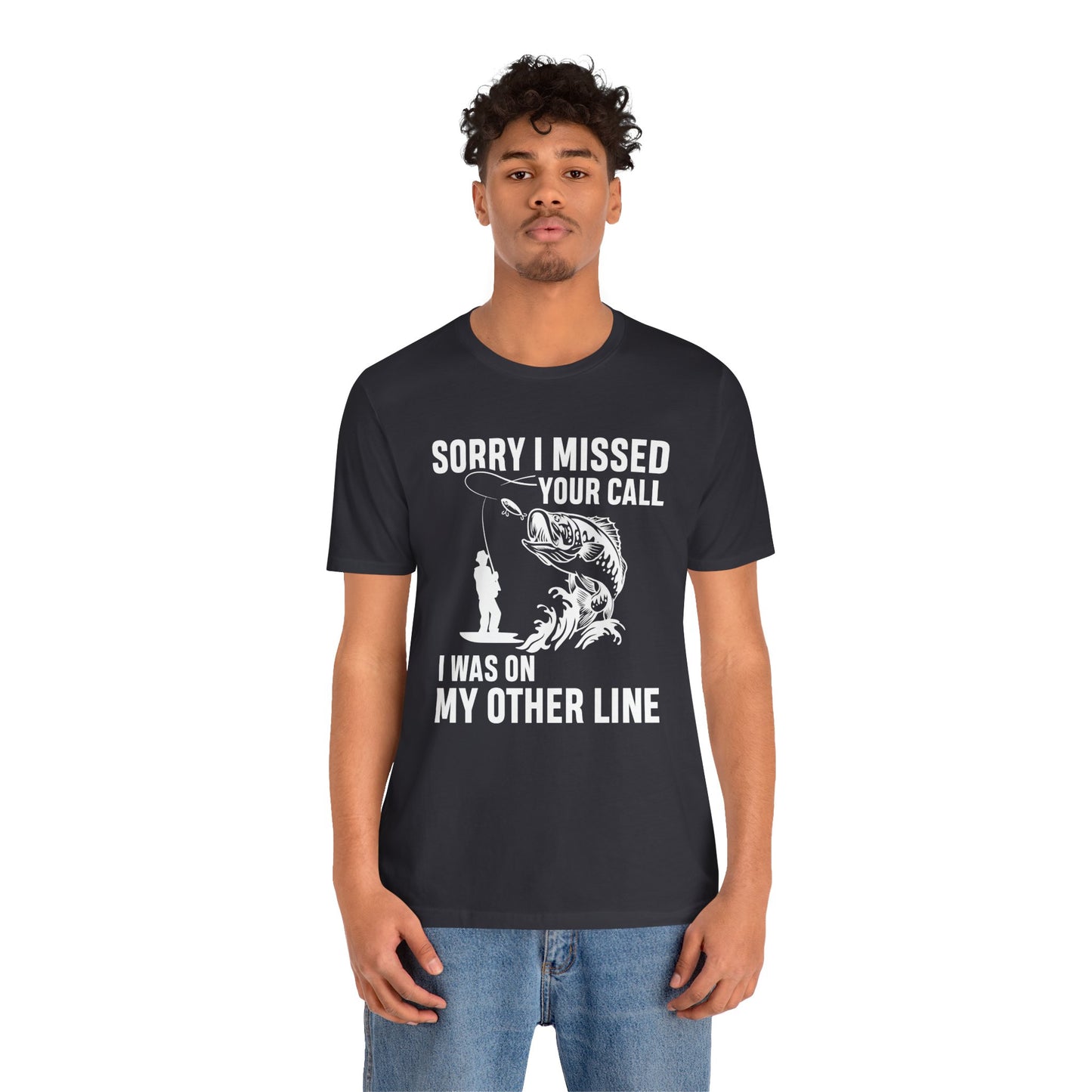 Sorry, I Missed Your Call, I Was On Other Line - Unisex Jersey Short Sleeve Tee - 14044