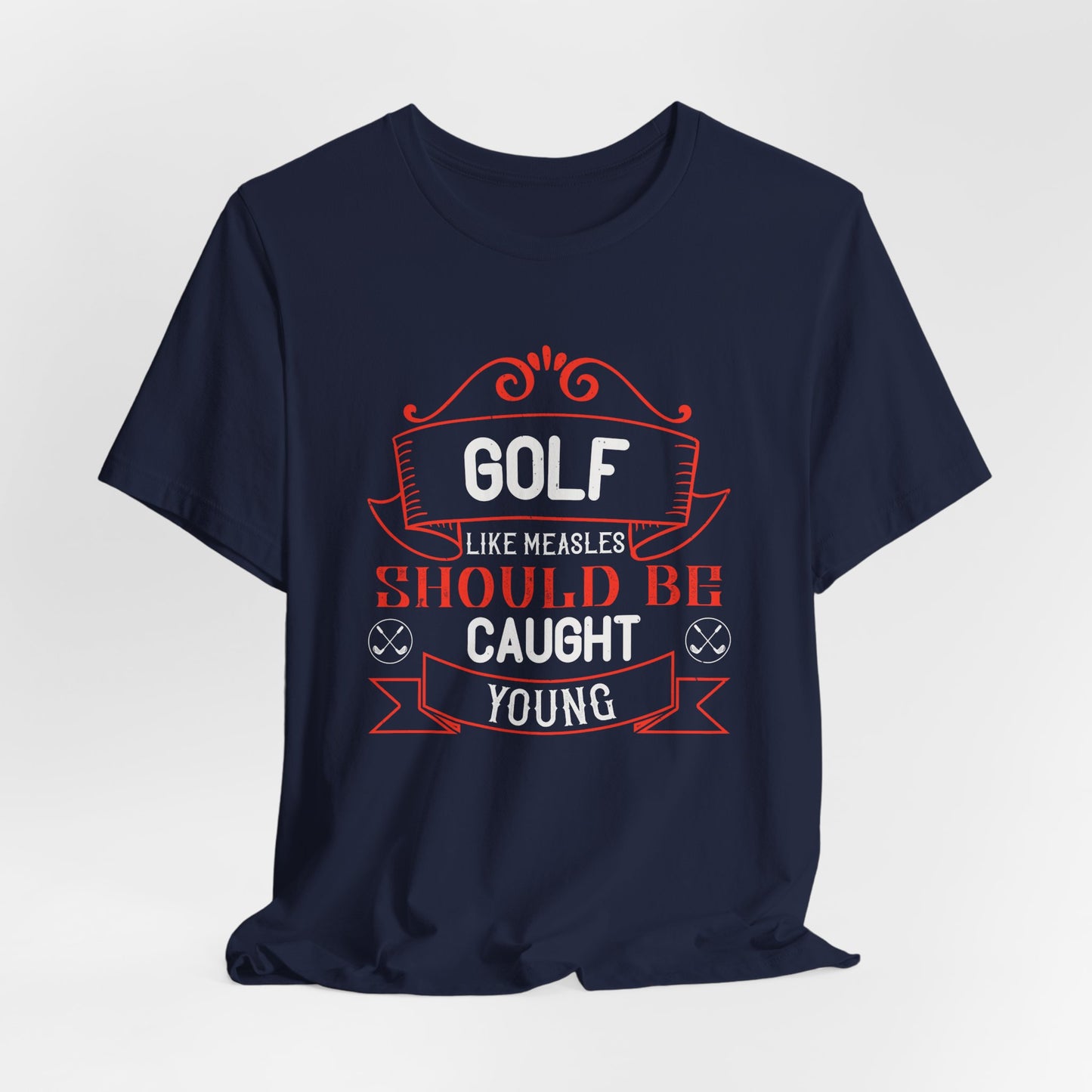 Golf, Like Measles, Should Be Caught Young - Unisex Jersey Short Sleeve Tee - 11982