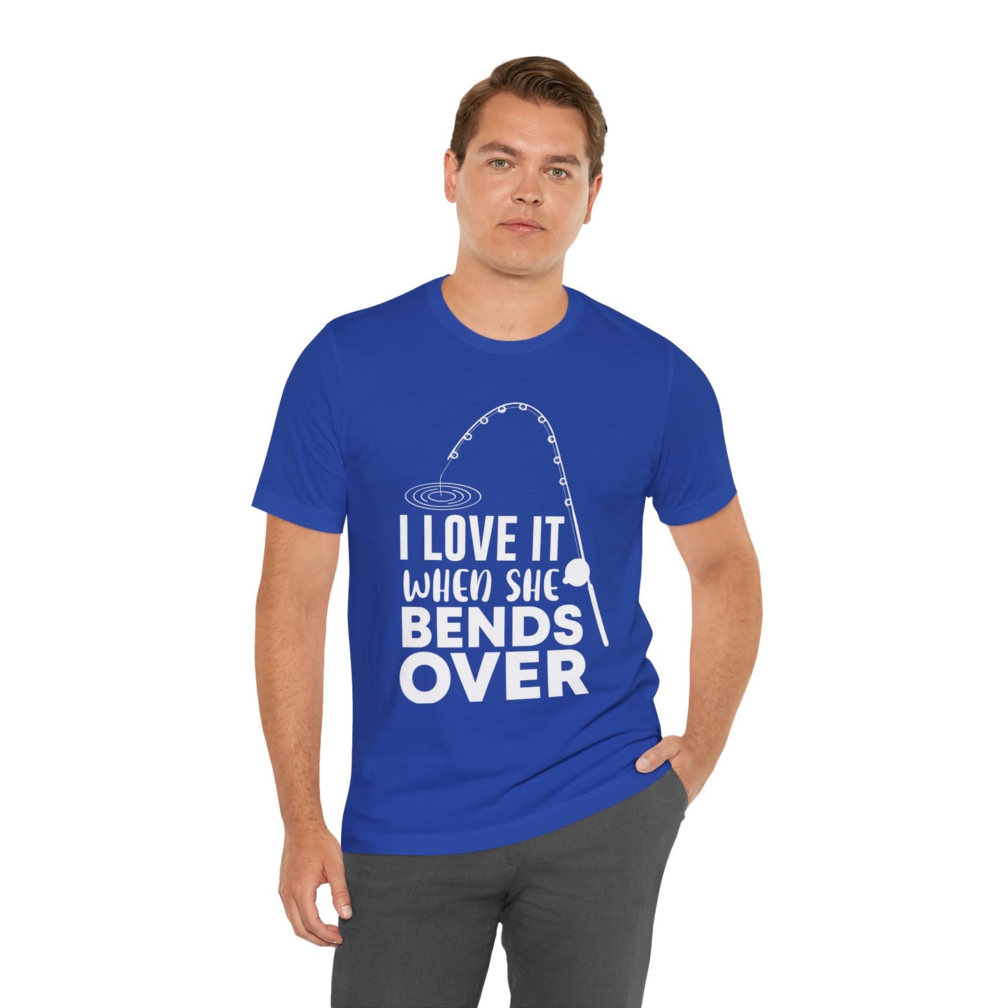 I Love It When She Bends Over - Unisex Jersey Short Sleeve Tee - 14045