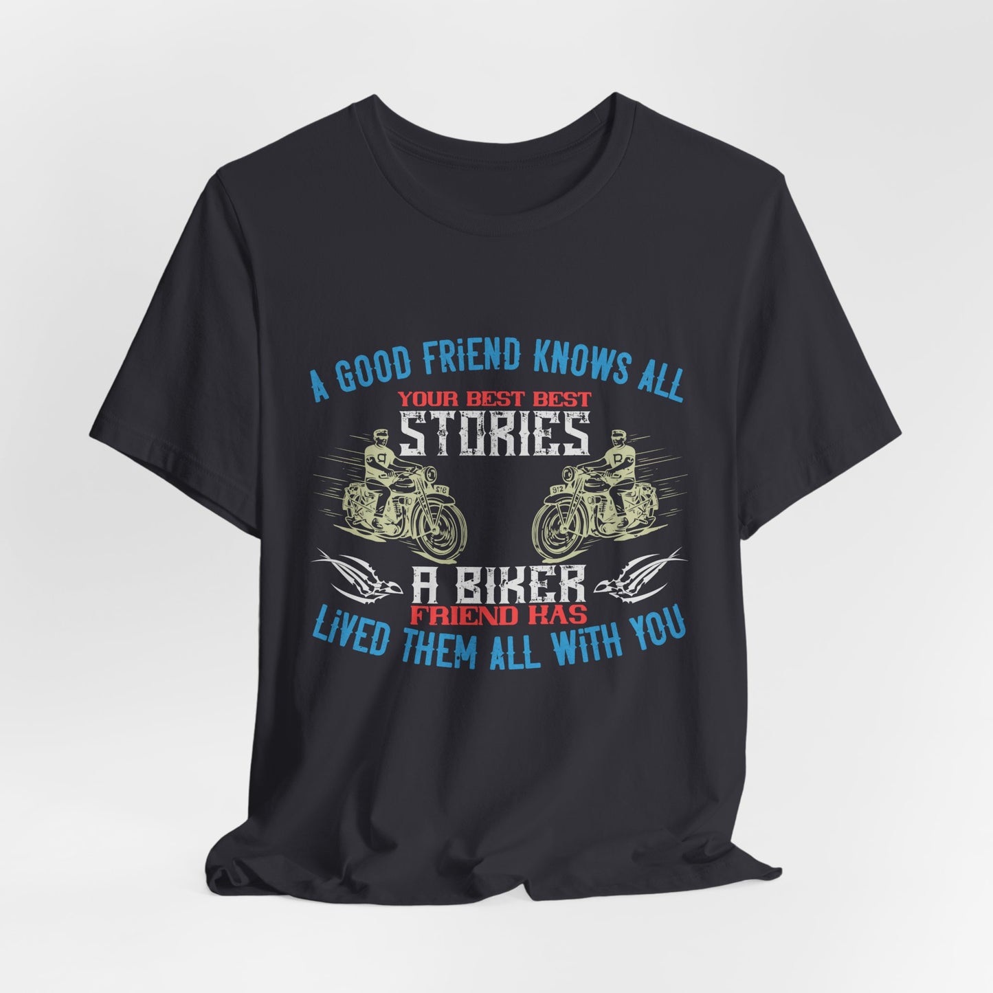 A Good Friend Knows All Your Best Stories, A Biker Friend Has Lived Them All With You - Unisex Jersey Short Sleeve Tee - 13679