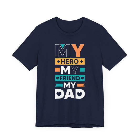 Dad: My Hero, My Friend, My Dad - Unisex Jersey Short Sleeve Tee