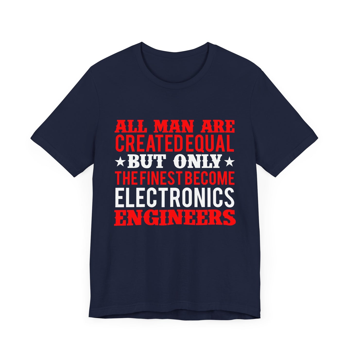 All Man Are Created Equal, But Only The Finest Become Electronics Engineers - Unisex Jersey Short Sleeve Tee - 13779