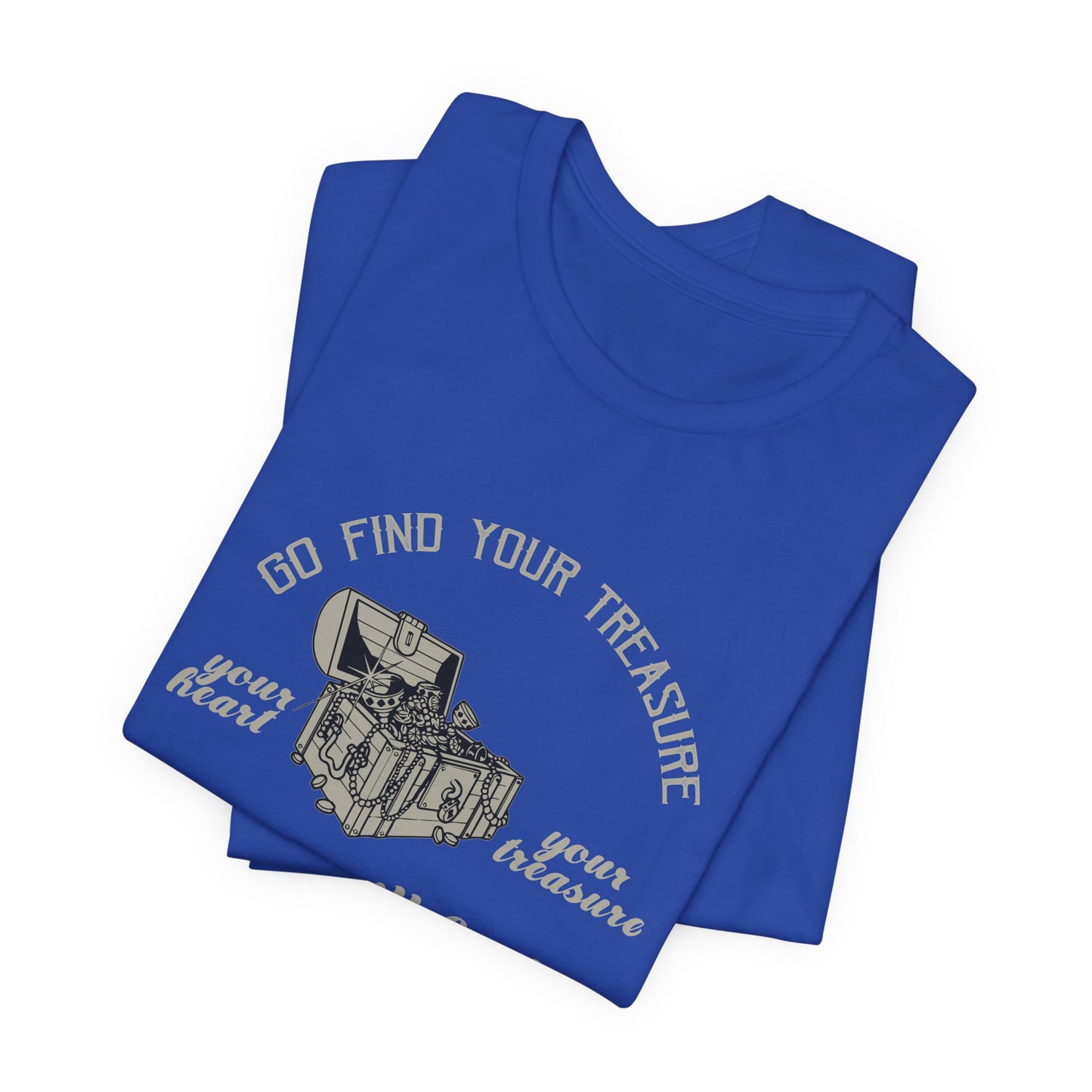 Motivational: Go Find Your Treasure, Your Heart Is Your Treasure, You Will Find Your Heart - Unisex Jersey Short Sleeve Tee