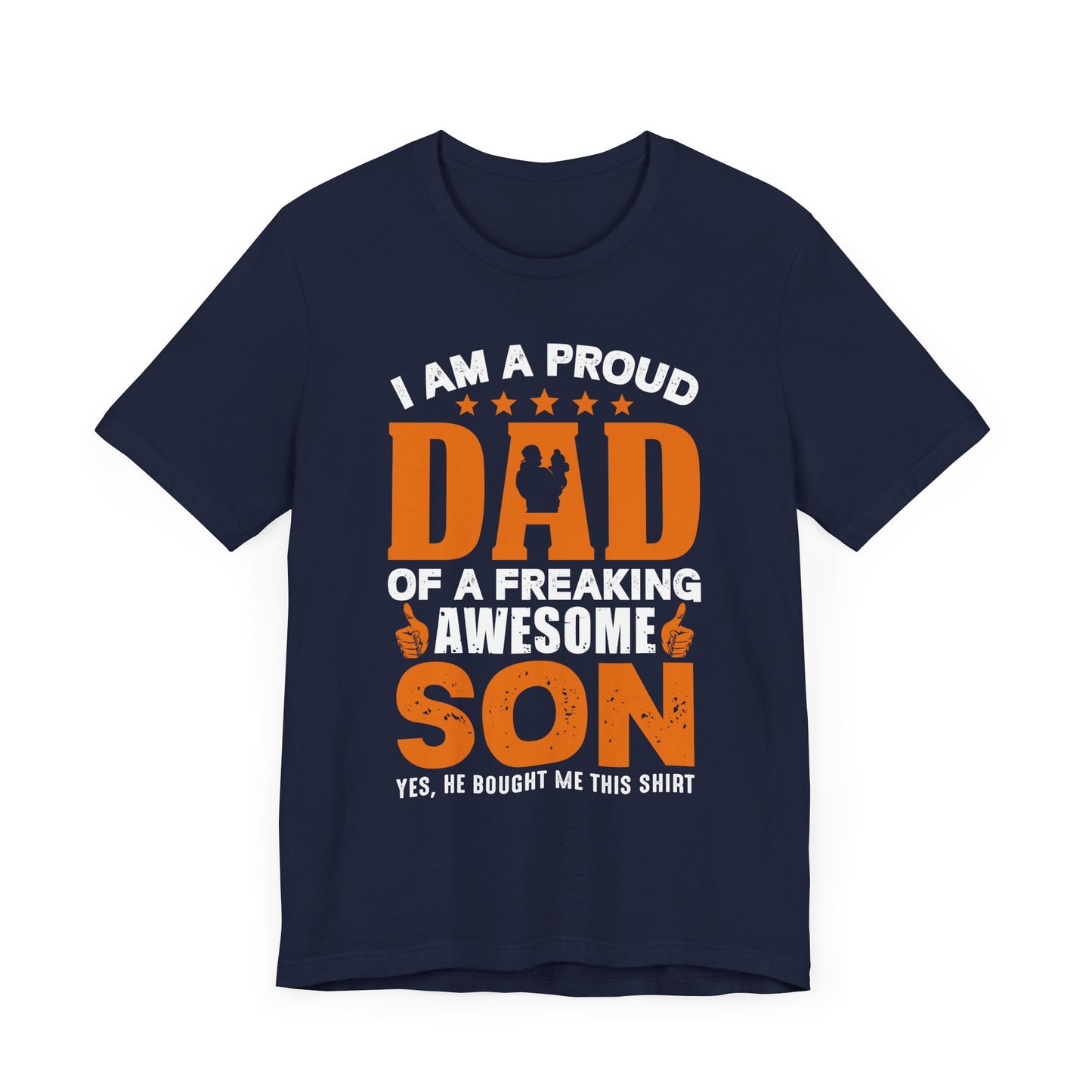 I'm A Proud Dad Of A Freaking Awesome Son. Yes, He Bought Me This Shirt - Unisex Jersey Short Sleeve Tee - 13724