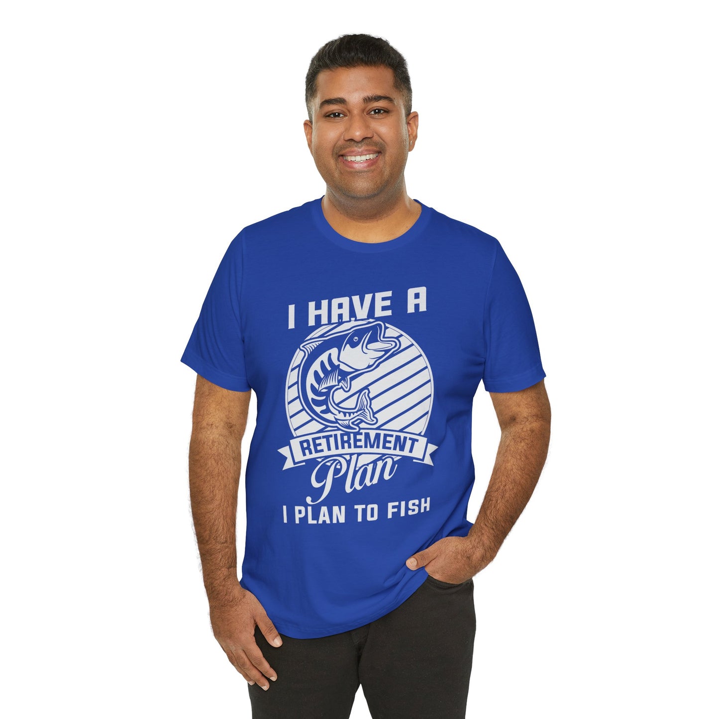 I Have A Retirement Plan, I Plan To Fish - Unisex Jersey Short Sleeve Tee - 14136