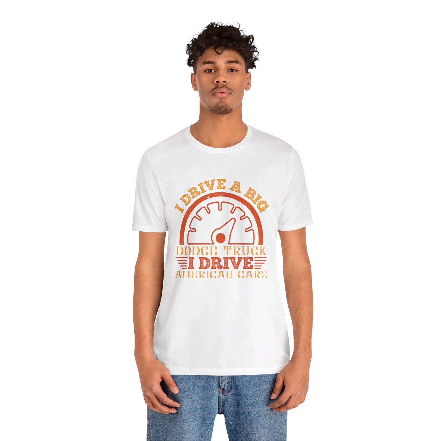 I Drive a Big Dodge Truck. I Drive American Cars - Unisex Jersey Short Sleeve Tee