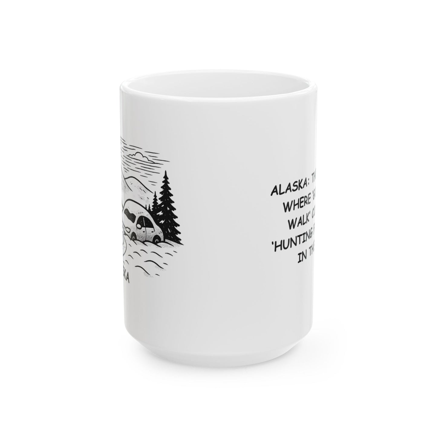 "Alaska: The only place where ‘going for a walk’ could mean ‘hunting for your car in the snow.’" Ceramic Mug - 13052