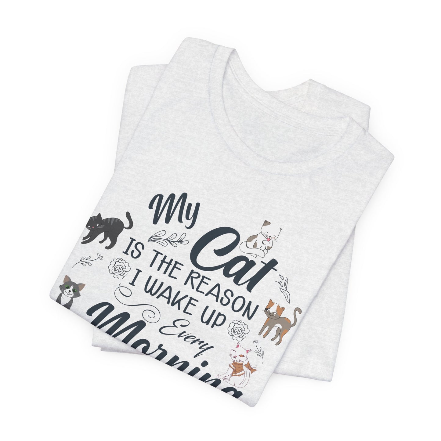 My Cat is The Reason I Woke up Every Morning - Unisex Jersey Short Sleeve Tee