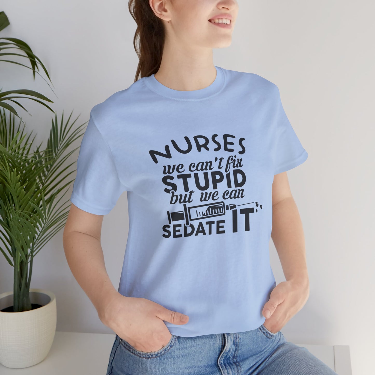 Nurses: We Can't Fix Stupid, But We Can Sedate It - Unisex Jersey Short Sleeve Tee