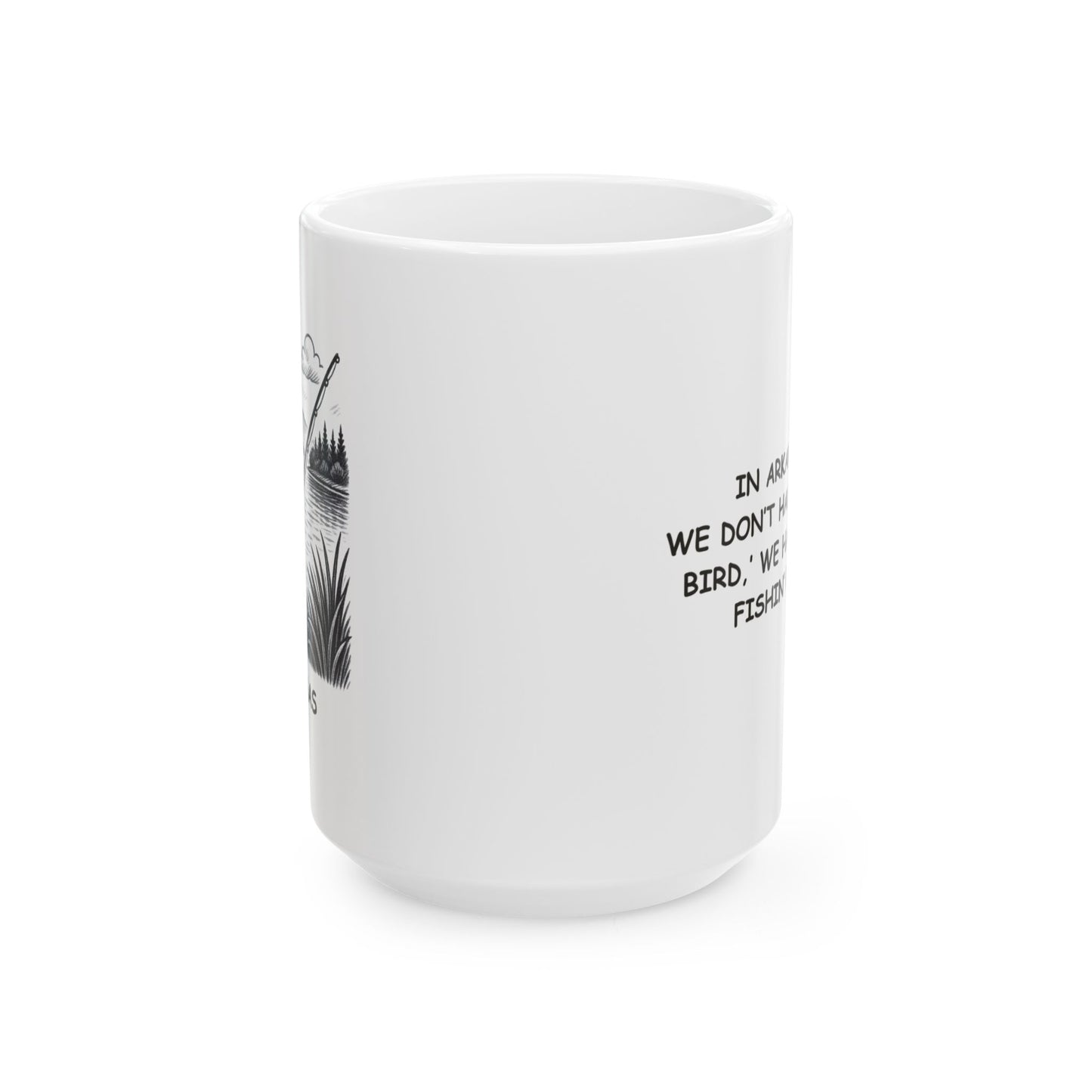 "In Arkansas, we don’t have a ‘state bird,’ we have ‘state fishin’ poles.’" Ceramic Mug - 13274