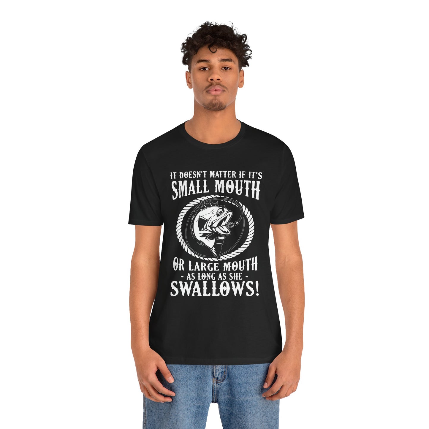 It Doesn't Matter If It's Small Mouth or Large Mouth As Long As She Swallows - Unisex Jersey Short Sleeve Tee