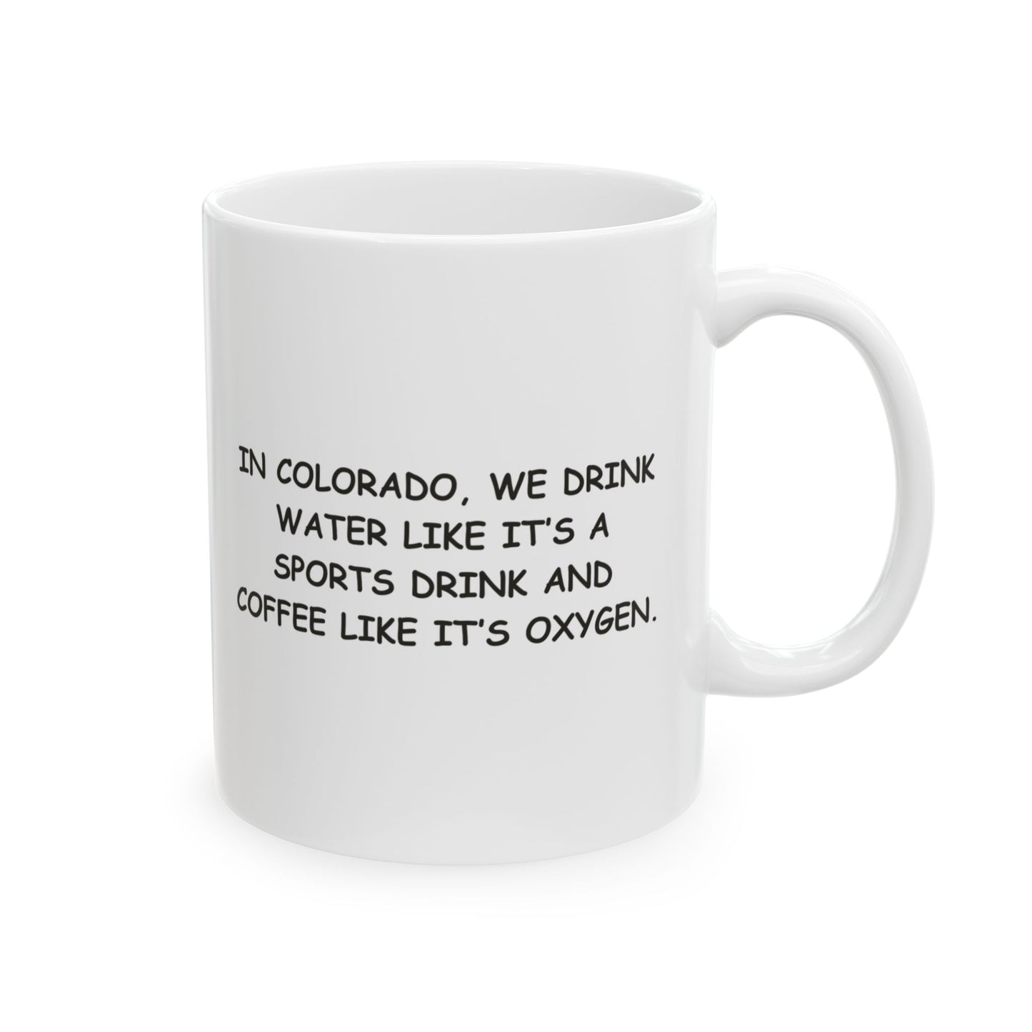"In Colorado, we drink water like it’s a sports drink and coffee like it’s oxygen." Ceramic Coffee Mug - 13502