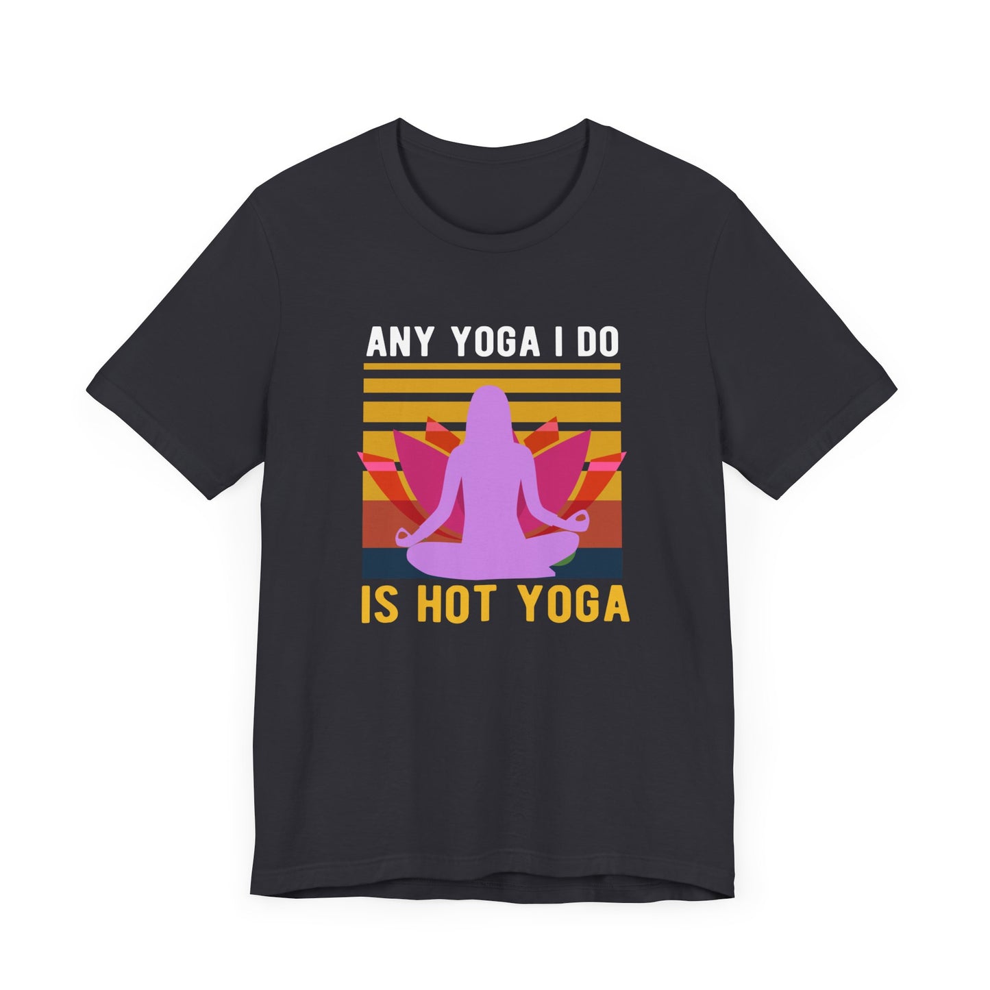 Any Yoga I Do Is Hot Yoga - Unisex Jersey Short Sleeve Tee