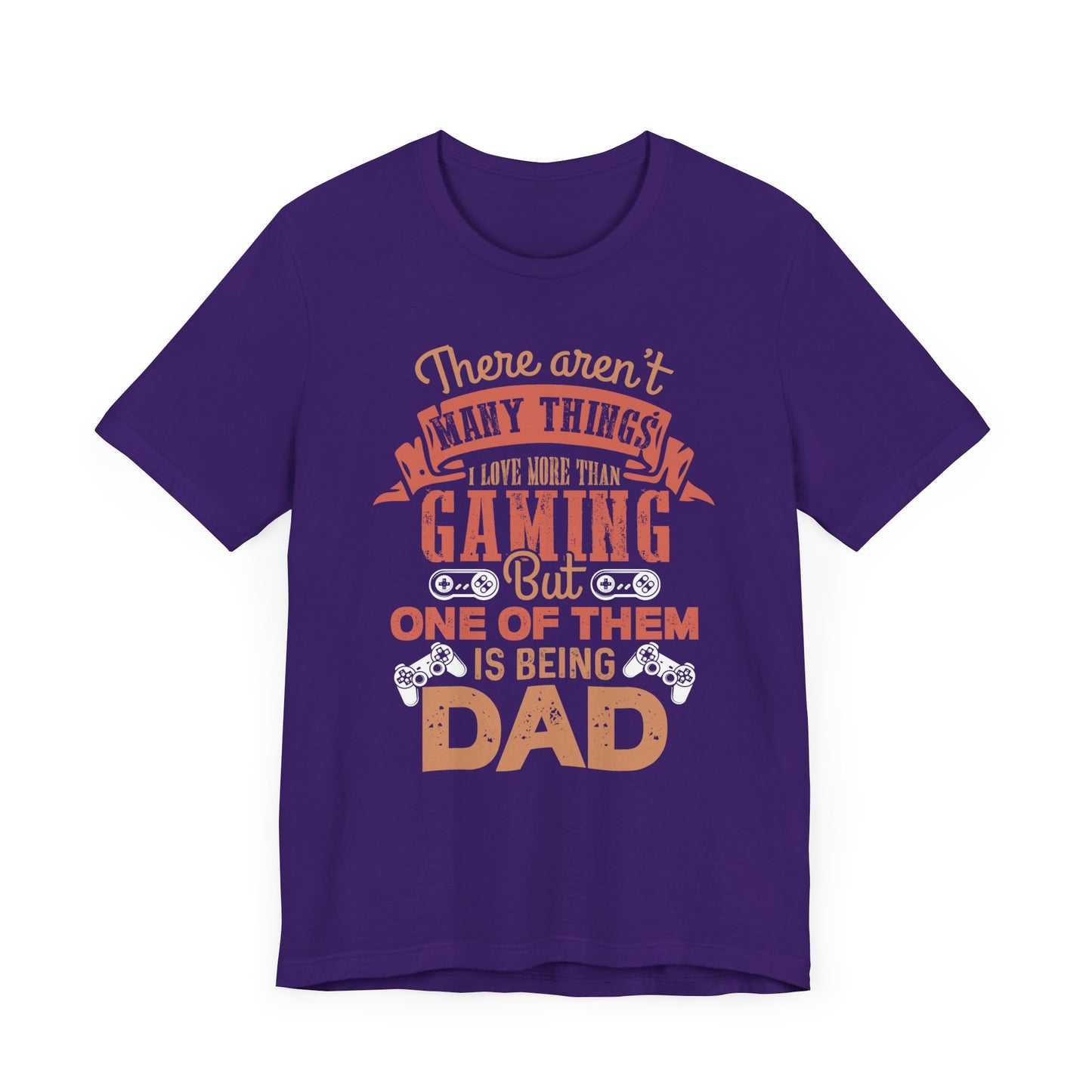 There Aren't Many Things I Love More Than Gaming, But One Of Them is Being Dad - Unisex Jersey Short Sleeve Tee