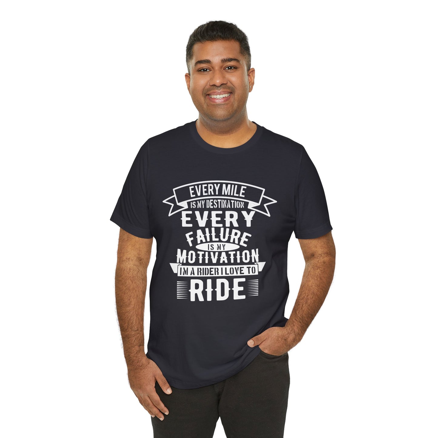 Every Mile is My Destination, Every Failure is My Motivation, I'm a Rider, I Love to Ride - Unisex Jersey Short Sleeve Tee - 13454
