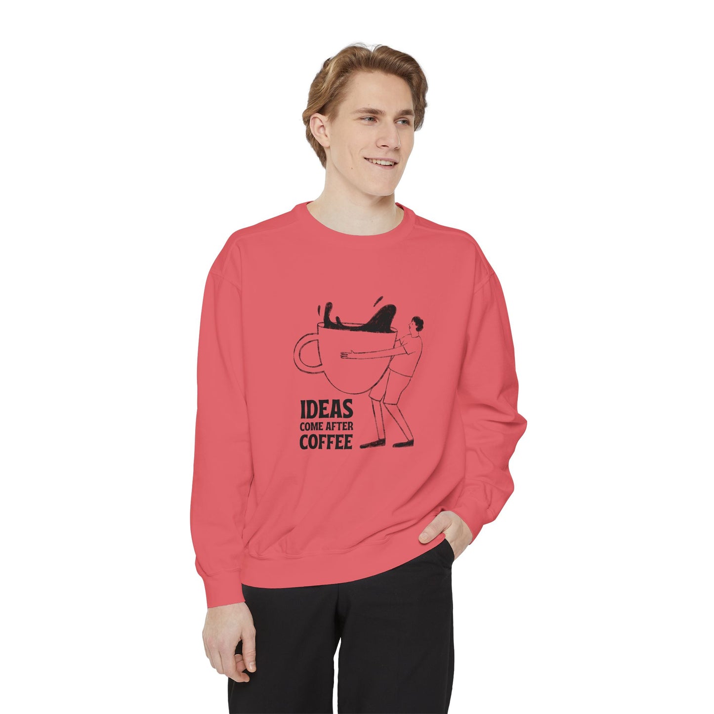 Ideas Come After Coffee - Unisex Garment-Dyed Sweatshirt - 10592