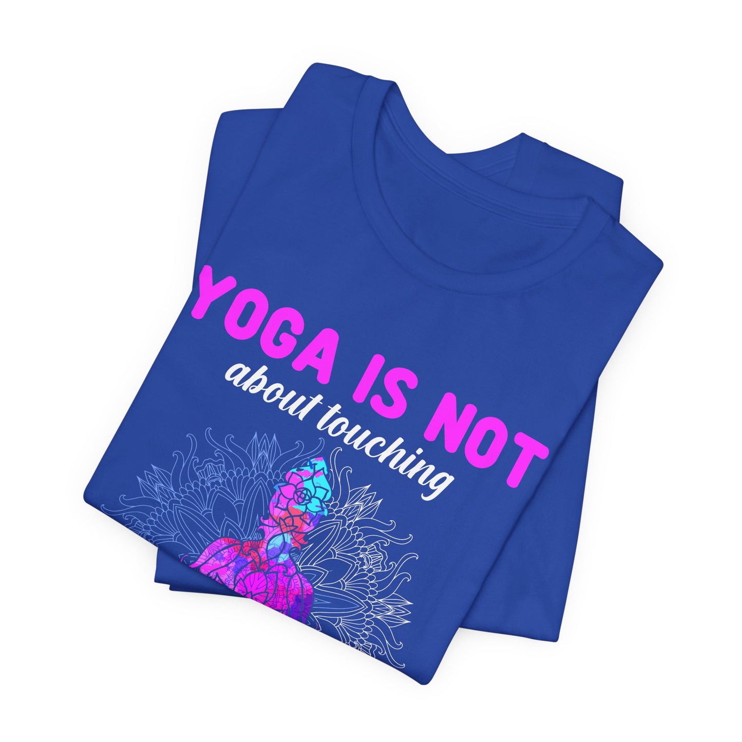 Yoga Is Not About Touching Your Toes - Unisex Jersey Short Sleeve Tee - 12148