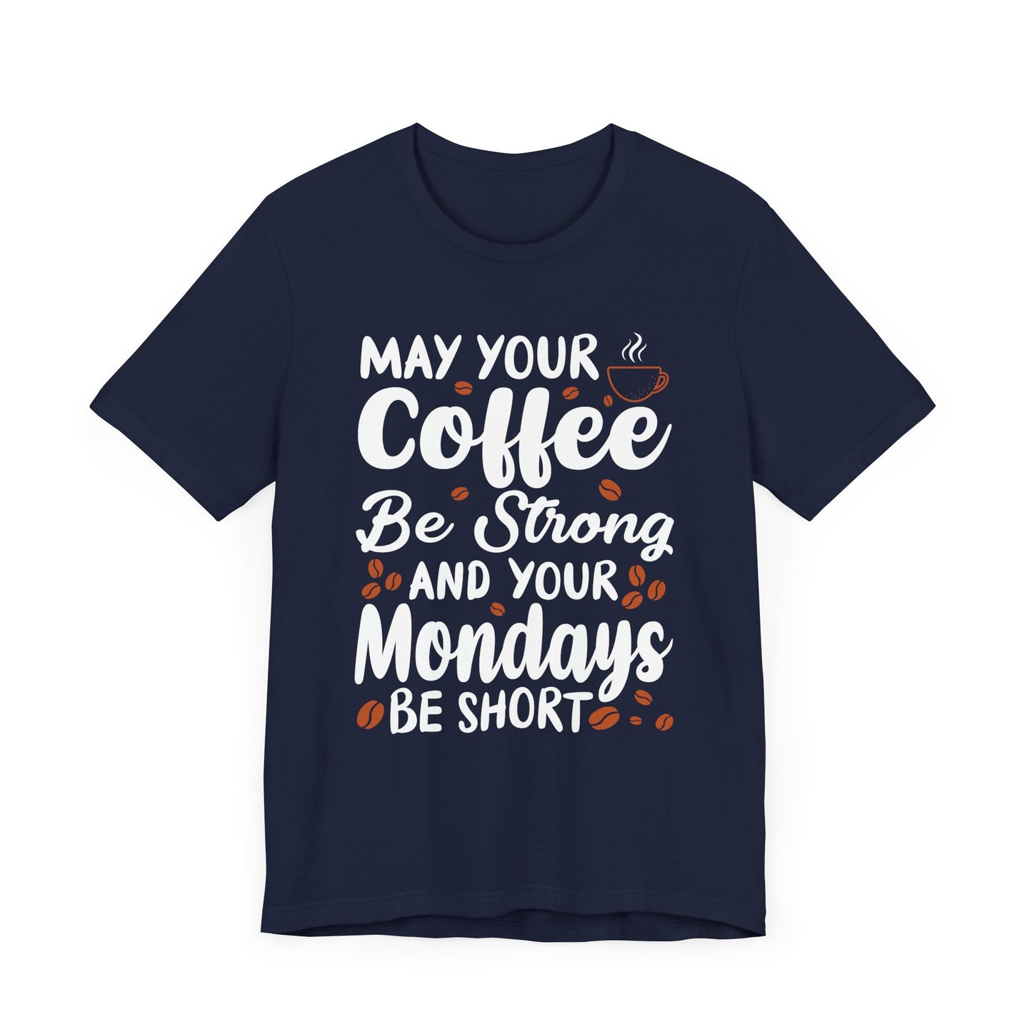 May Your Coffee Be Strong & Your Mondays Be Short - Unisex Jersey Short Sleeve Tee - 12555