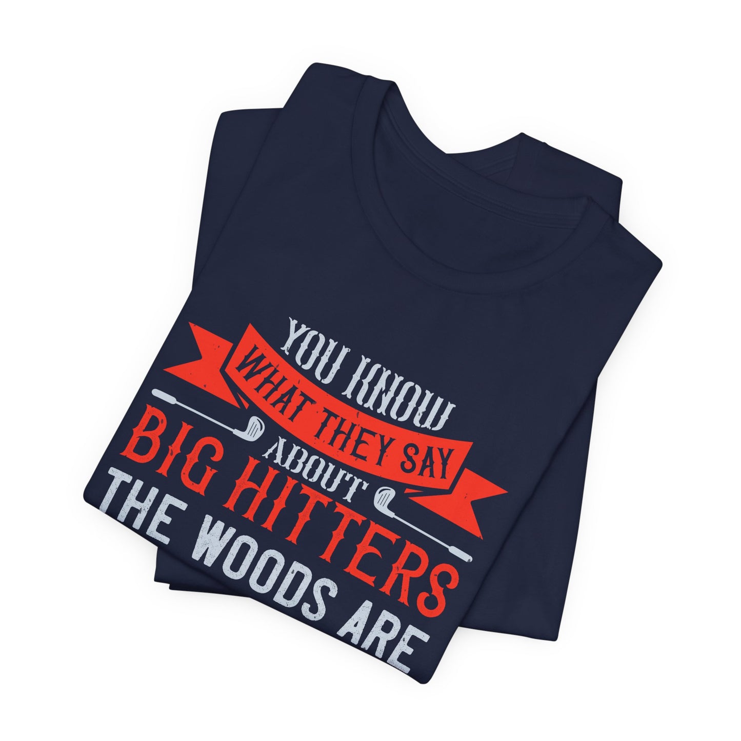 You Know What They Say About Big Hitters…The Woods Are Full of Them - Unisex Jersey Short Sleeve Tee - 12250