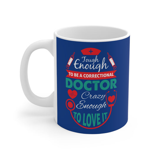 Tough Enough To Be A Correctional Doctor, Crazy Enough To Love It - Mug 11oz - 13799