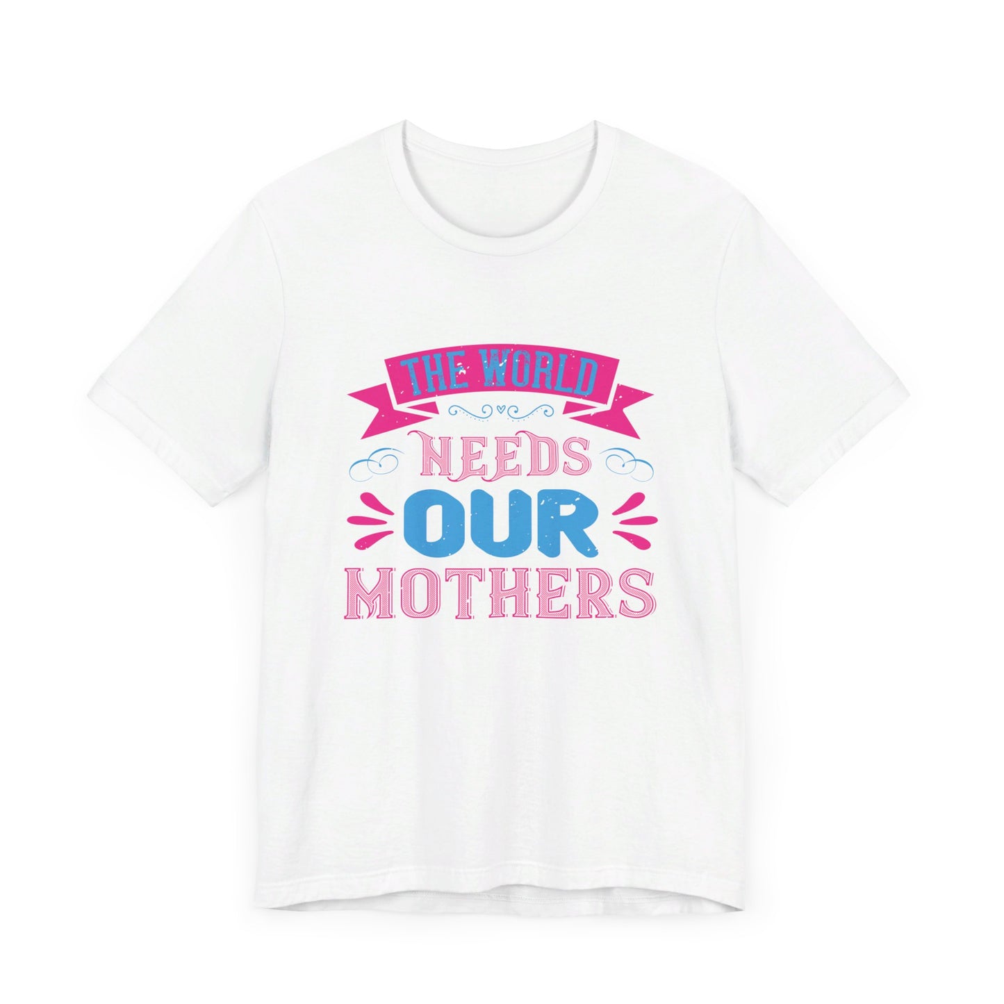 The World Needs Our Mothers - Unisex Jersey Short Sleeve Tee