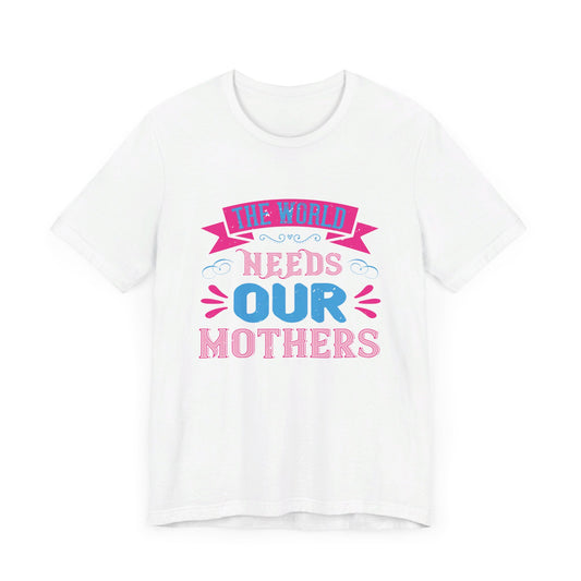 The World Needs Our Mothers - Unisex Jersey Short Sleeve Tee