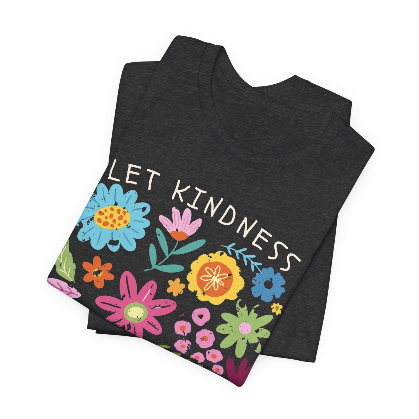 Let Kindness Bloom Floral T-Shirt, Colorful Inspirational Flower Tee  - 14945