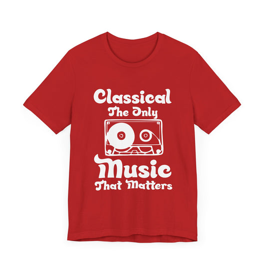 Classical, The Only Music Matters - Unisex Jersey Short Sleeve Tee - 11939