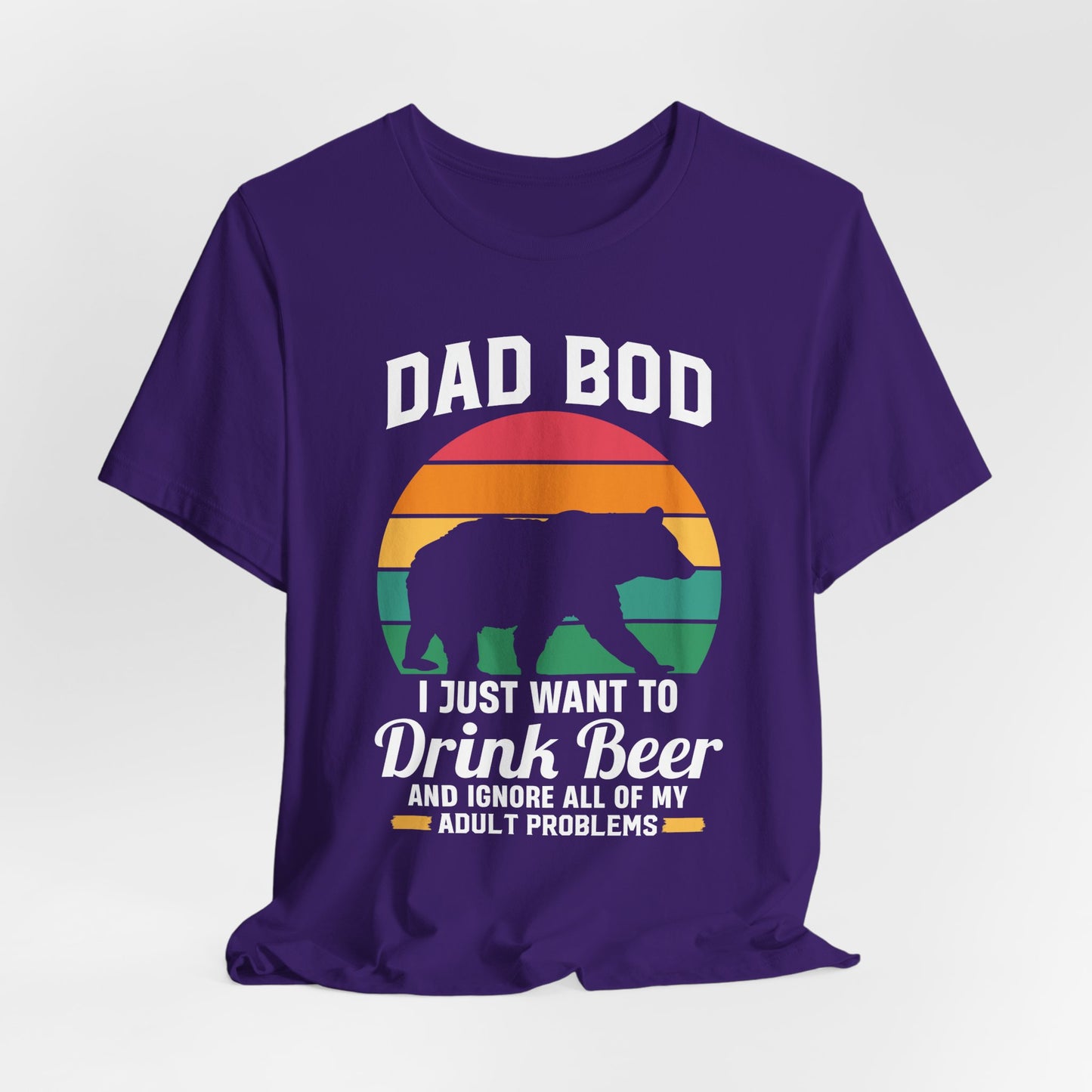 Dad Bod, I Just Want To Drink Beer & Ignore All Of My Adult Problems - Unisex Jersey Short Sleeve Tee - 13725