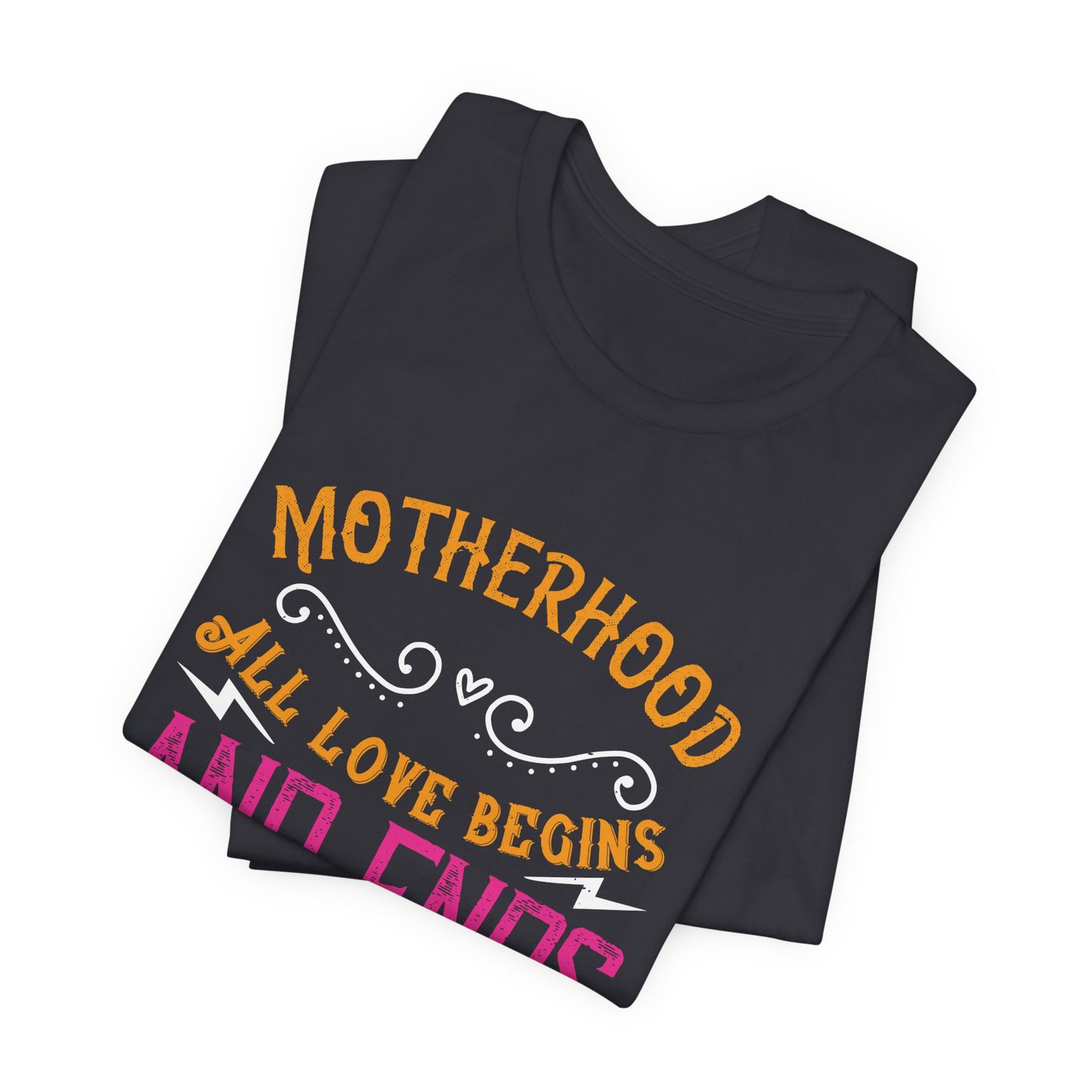 Motherhood: All Love Begins and Ends There - Unisex Jersey Short Sleeve Tee - 11104