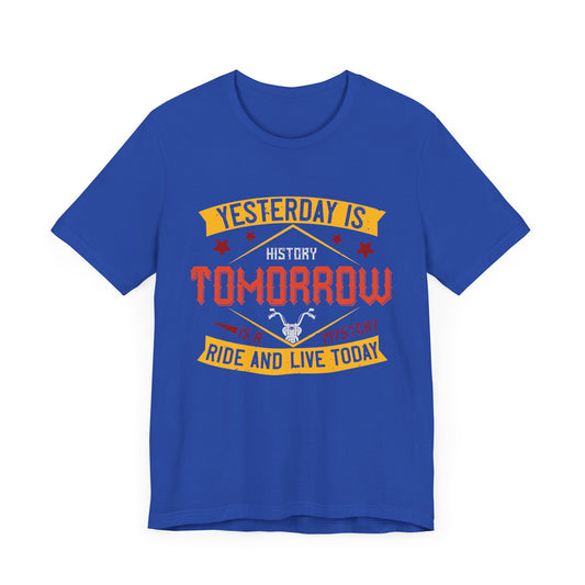 Yesterday is History, Tomorrow is a Mystery, Ride and Live Today - Unisex Jersey Short Sleeve Tee